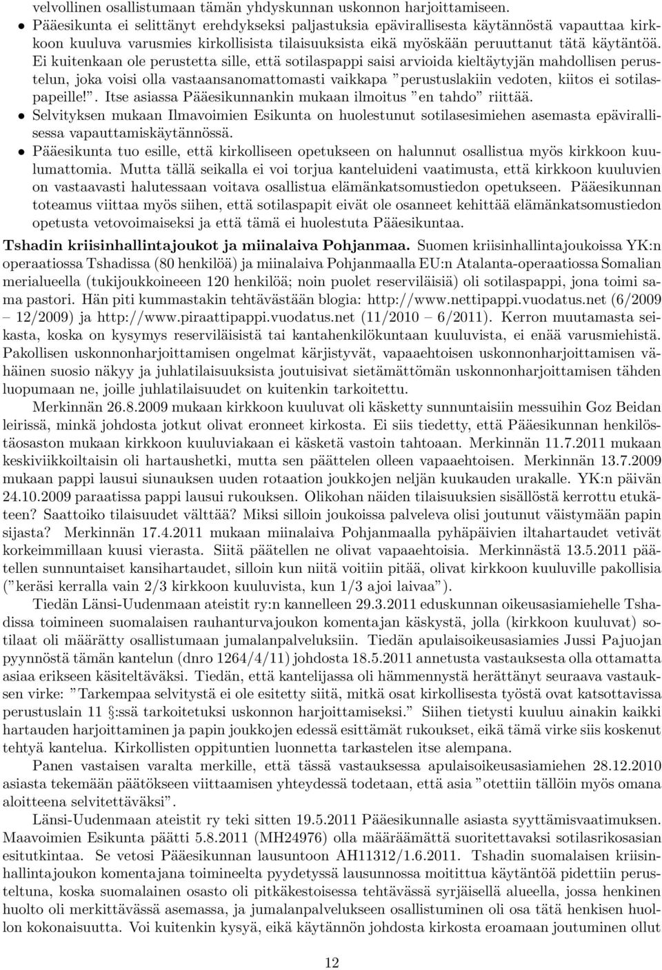 Ei kuitenkaan ole perustetta sille, että sotilaspappi saisi arvioida kieltäytyjän mahdollisen perustelun, joka voisi olla vastaansanomattomasti vaikkapa perustuslakiin vedoten, kiitos ei