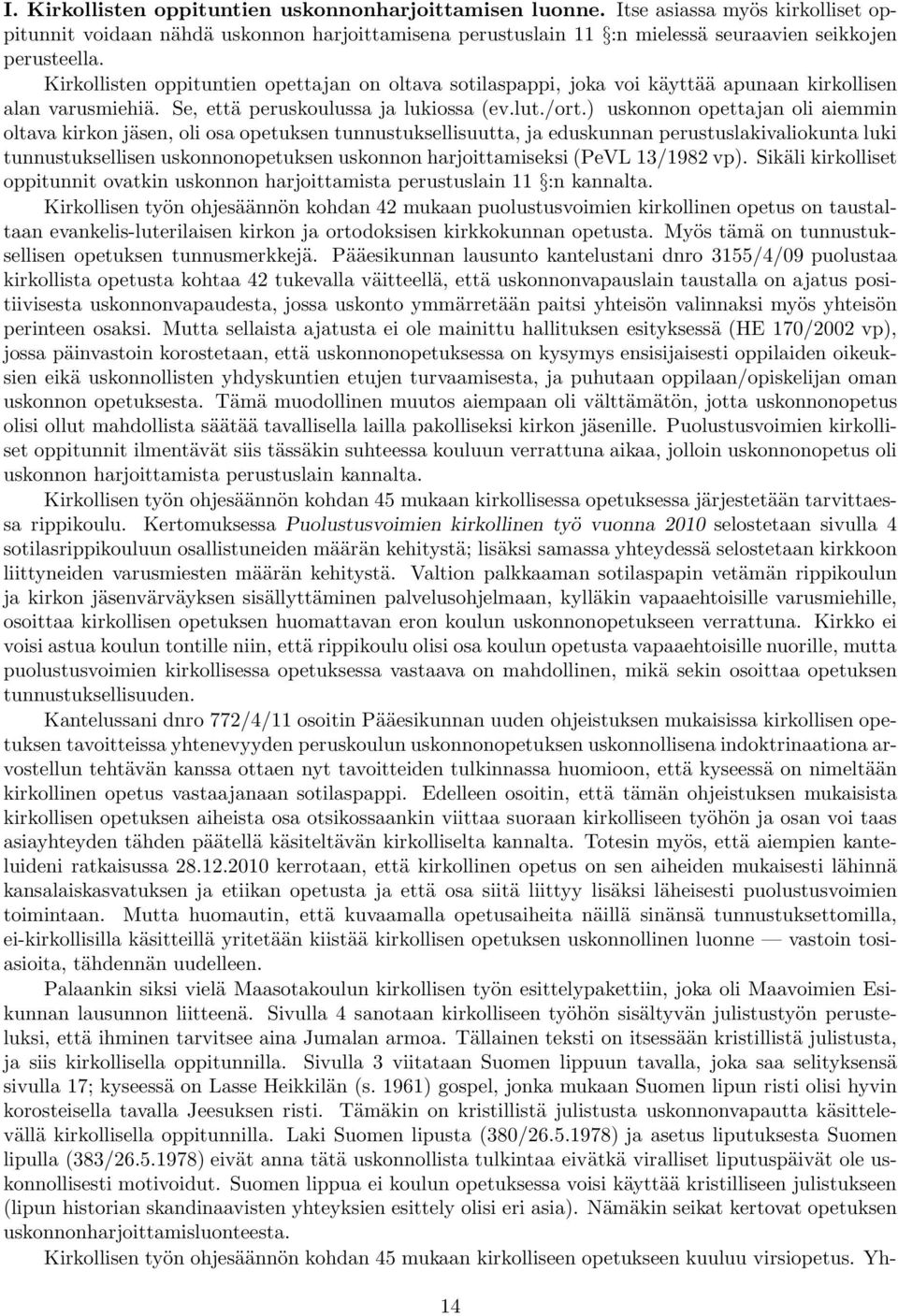 ) uskonnon opettajan oli aiemmin oltava kirkon jäsen, oli osa opetuksen tunnustuksellisuutta, ja eduskunnan perustuslakivaliokunta luki tunnustuksellisen uskonnonopetuksen uskonnon