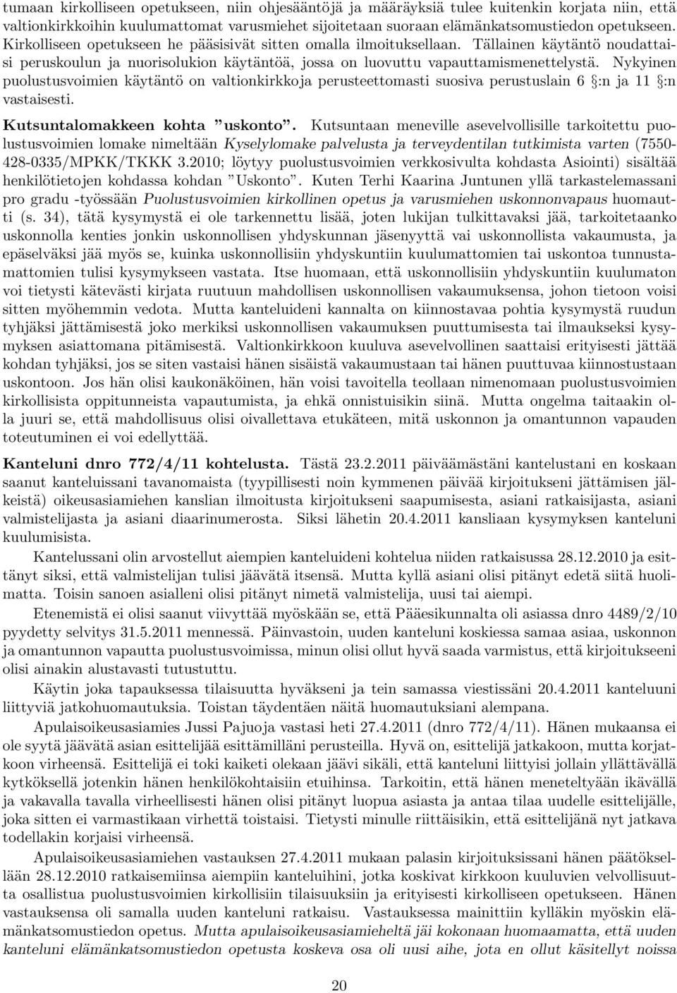 Nykyinen puolustusvoimien käytäntö on valtionkirkkoja perusteettomasti suosiva perustuslain 6 :n ja 11 :n vastaisesti. Kutsuntalomakkeen kohta uskonto.