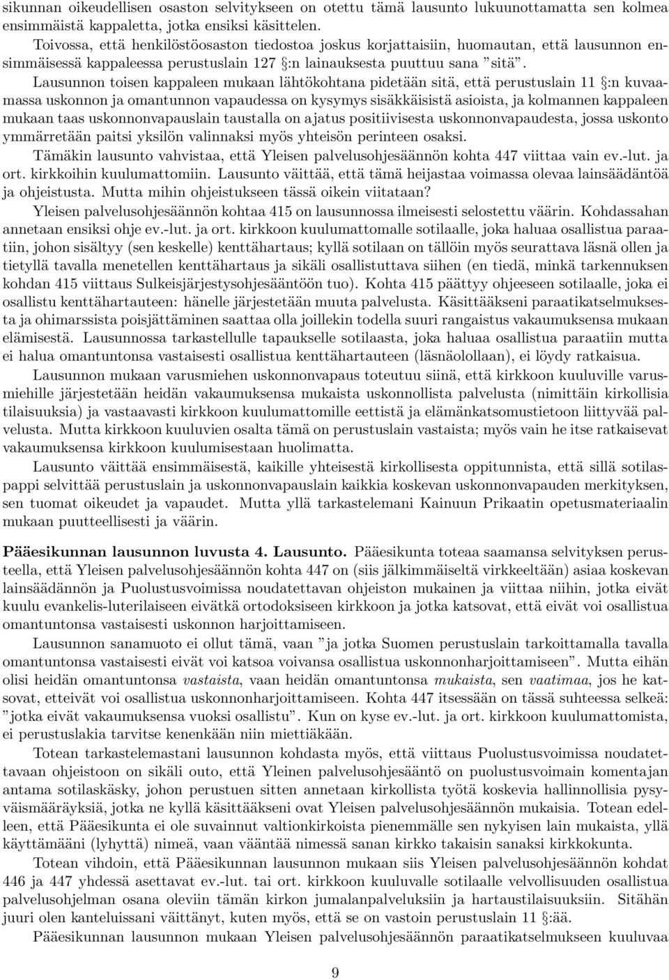 Lausunnon toisen kappaleen mukaan lähtökohtana pidetään sitä, että perustuslain 11 :n kuvaamassa uskonnon ja omantunnon vapaudessa on kysymys sisäkkäisistä asioista, ja kolmannen kappaleen mukaan