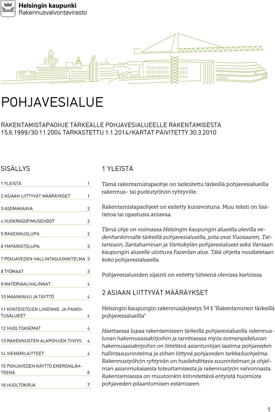 .3.2010 SISÄLLYS 1 YLEISTÄ 1 YLEISTÄ 1 2 ASIAAN LIITTYVÄT MÄÄRÄYKSET 1 3 ASEMAKAAVA 2 4 VUOKRASOPIMUSEHDOT 2 5 RAKENNUSLUPA 2 6 YMPÄRISTÖLUPA 3 7 POHJAVEDEN HALLINTASUUNNITELMA 3 8 TYÖMAAT 3 9