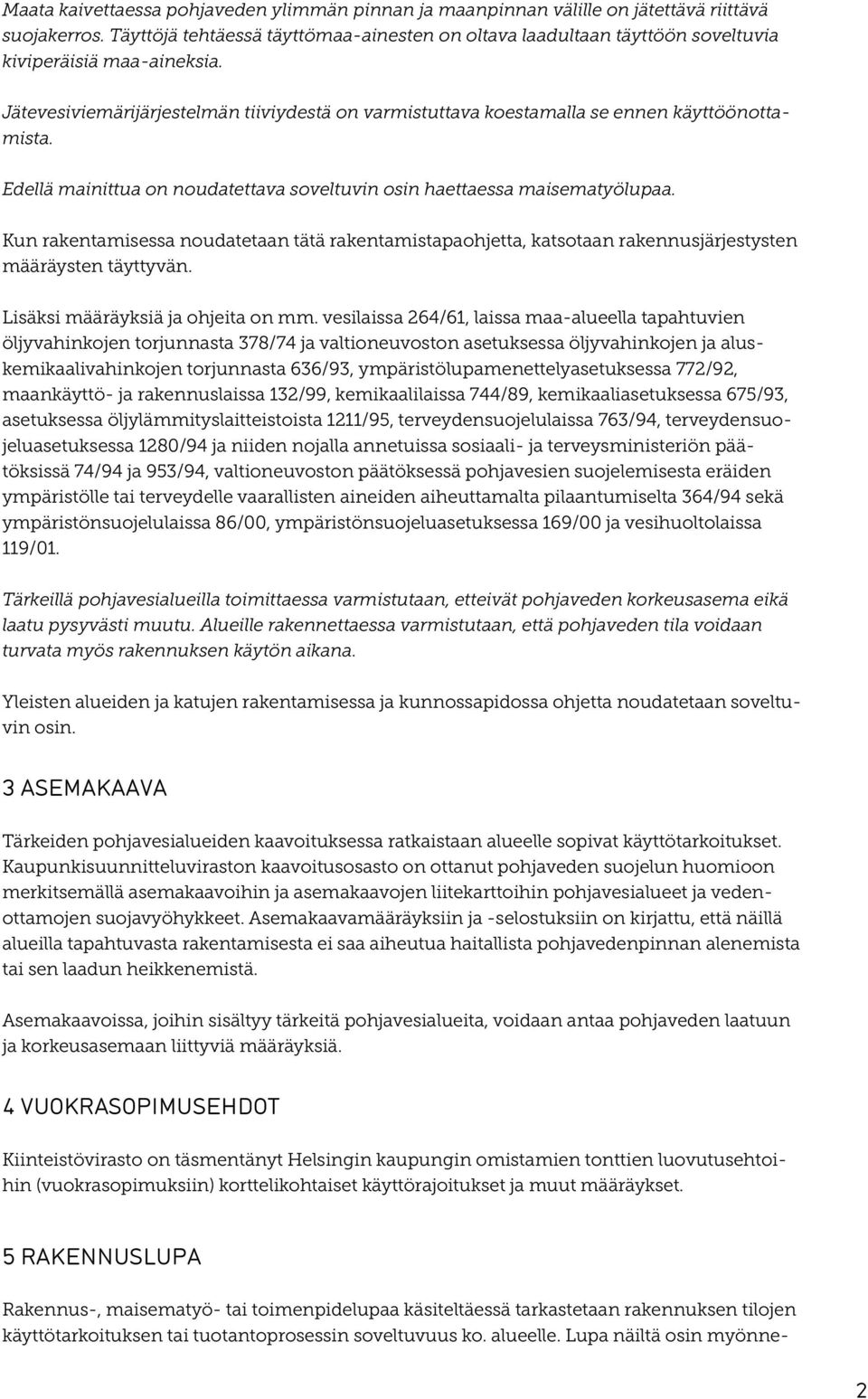 Jätevesiviemärijärjestelmän tiiviydestä on varmistuttava koestamalla se ennen käyttöönottamista. Edellä mainittua on noudatettava soveltuvin osin haettaessa maisematyölupaa.