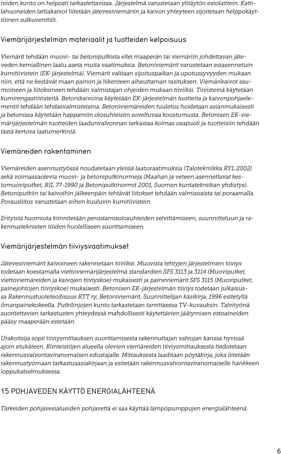 Viemärijärjestelmän materiaalit ja tuotteiden kelpoisuus Viemärit tehdään muovi- tai betoniputkista ellei maaperän tai viemäriin johdettavan jäteveden kemiallinen laatu aseta muita vaatimuksia.