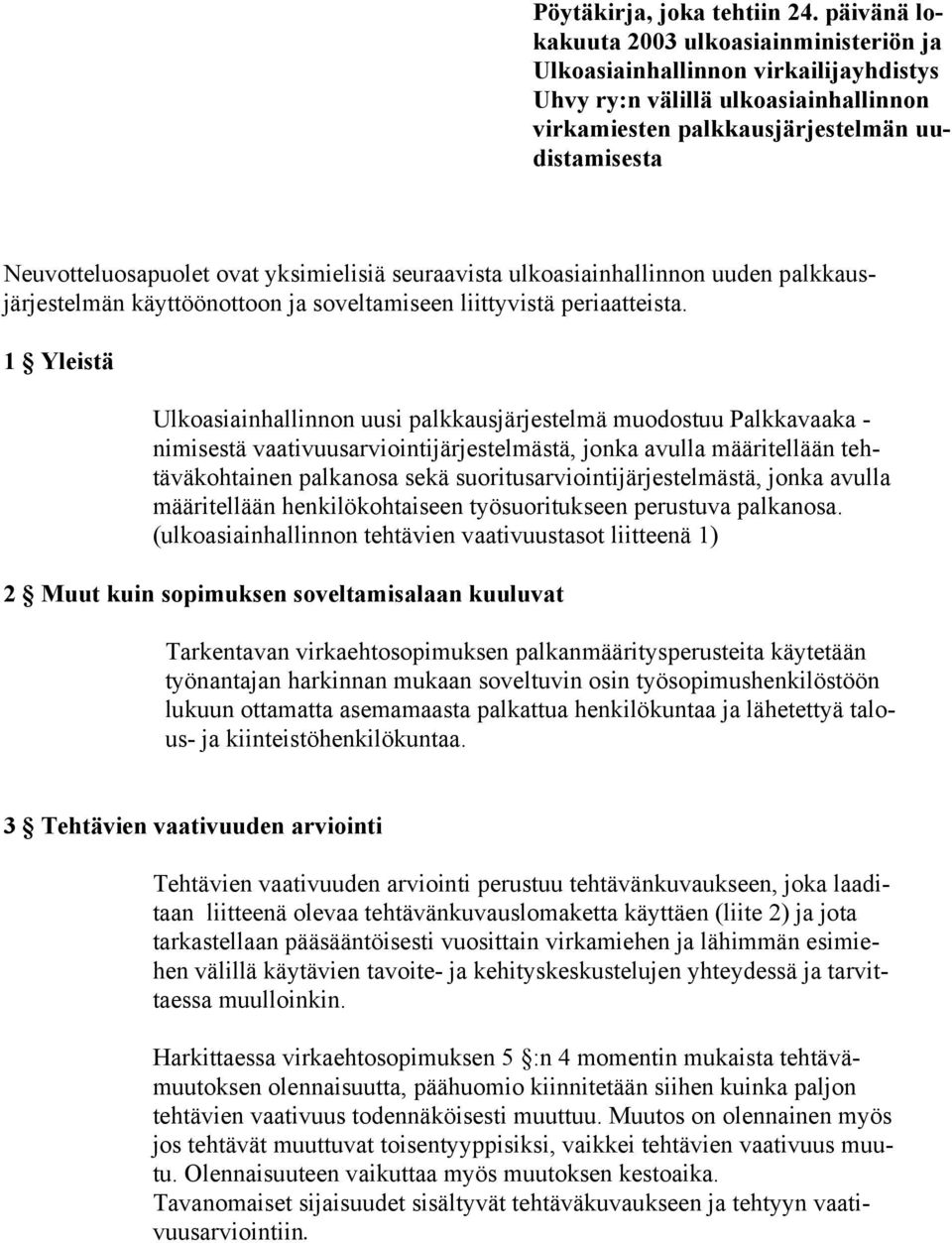 yksimielisiä seuraavista ulkoasiainhallinnon uuden palkkausjärjestelmän käyttöönottoon ja soveltamiseen liittyvistä periaatteista.