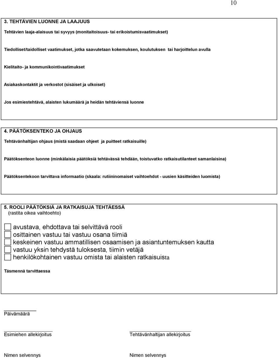 PÄÄTÖKSENTEKO JA OHJAUS Tehtävänhaltijan ohjaus (mistä saadaan ohjeet ja puitteet ratkaisuille) Päätöksenteon luonne (minkälaisia päätöksiä tehtävässä tehdään, toistuvatko ratkaisutilanteet