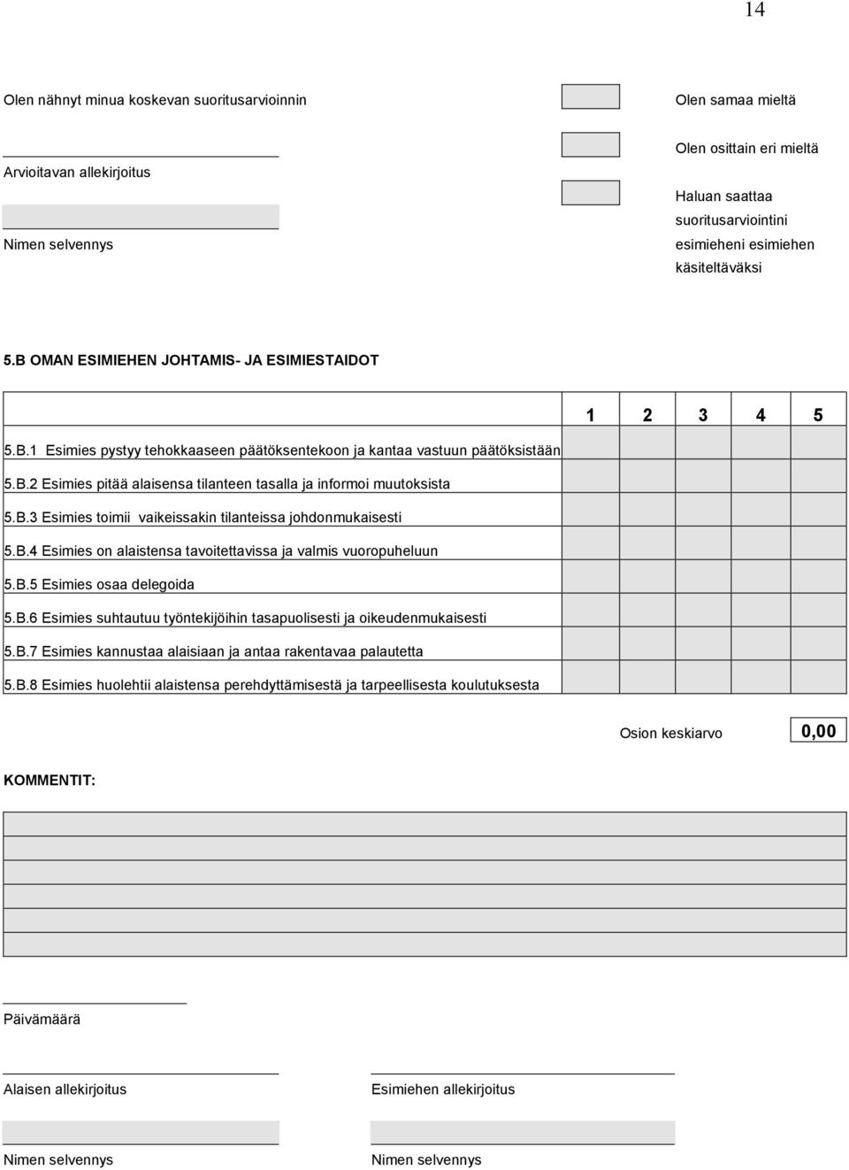 B.3 Esimies toimii vaikeissakin tilanteissa johdonmukaisesti 0,00 5.B.4 Esimies on alaistensa tavoitettavissa ja valmis vuoropuheluun 0,00 5.B.5 Esimies osaa delegoida 0,00 5.B.6 Esimies suhtautuu työntekijöihin tasapuolisesti ja oikeudenmukaisesti 0,00 5.