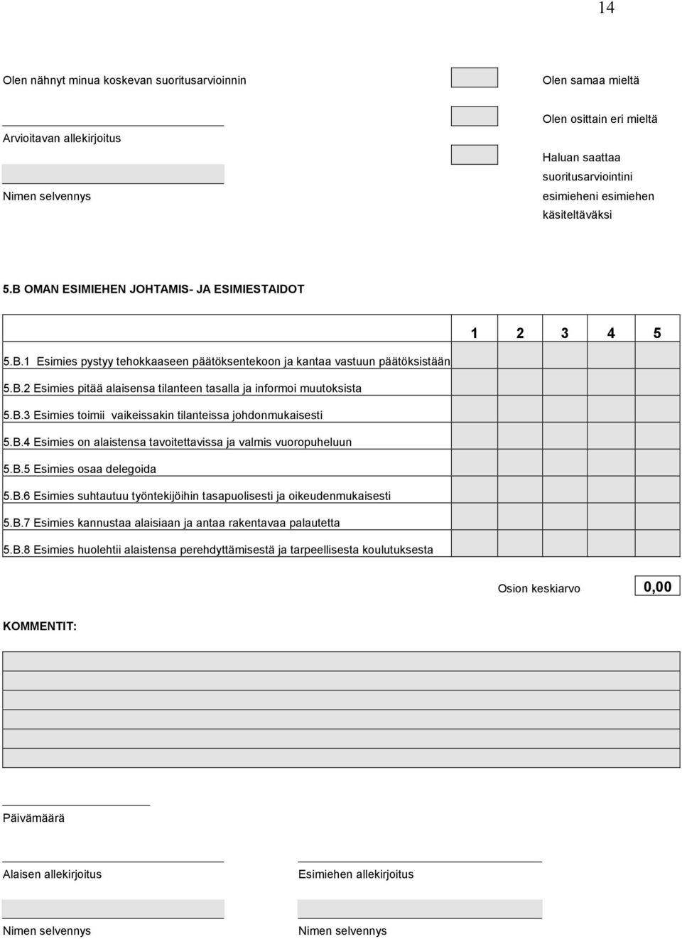 B.3 Esimies toimii vaikeissakin tilanteissa johdonmukaisesti 0,00 5.B.4 Esimies on alaistensa tavoitettavissa ja valmis vuoropuheluun 0,00 5.B.5 Esimies osaa delegoida 0,00 5.B.6 Esimies suhtautuu työntekijöihin tasapuolisesti ja oikeudenmukaisesti 0,00 5.