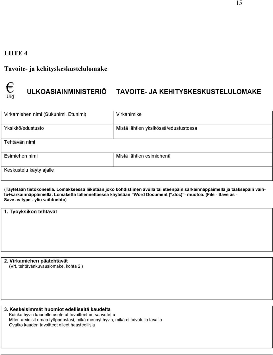 Lomakkeessa liikutaan joko kohdistimen avulla tai eteenpäin sarkainnäppäimellä ja taaksepäin vaihto+sarkainnäppäimellä. Lomaketta tallennettaessa käytetään "Word Document (*.doc)"- muotoa.