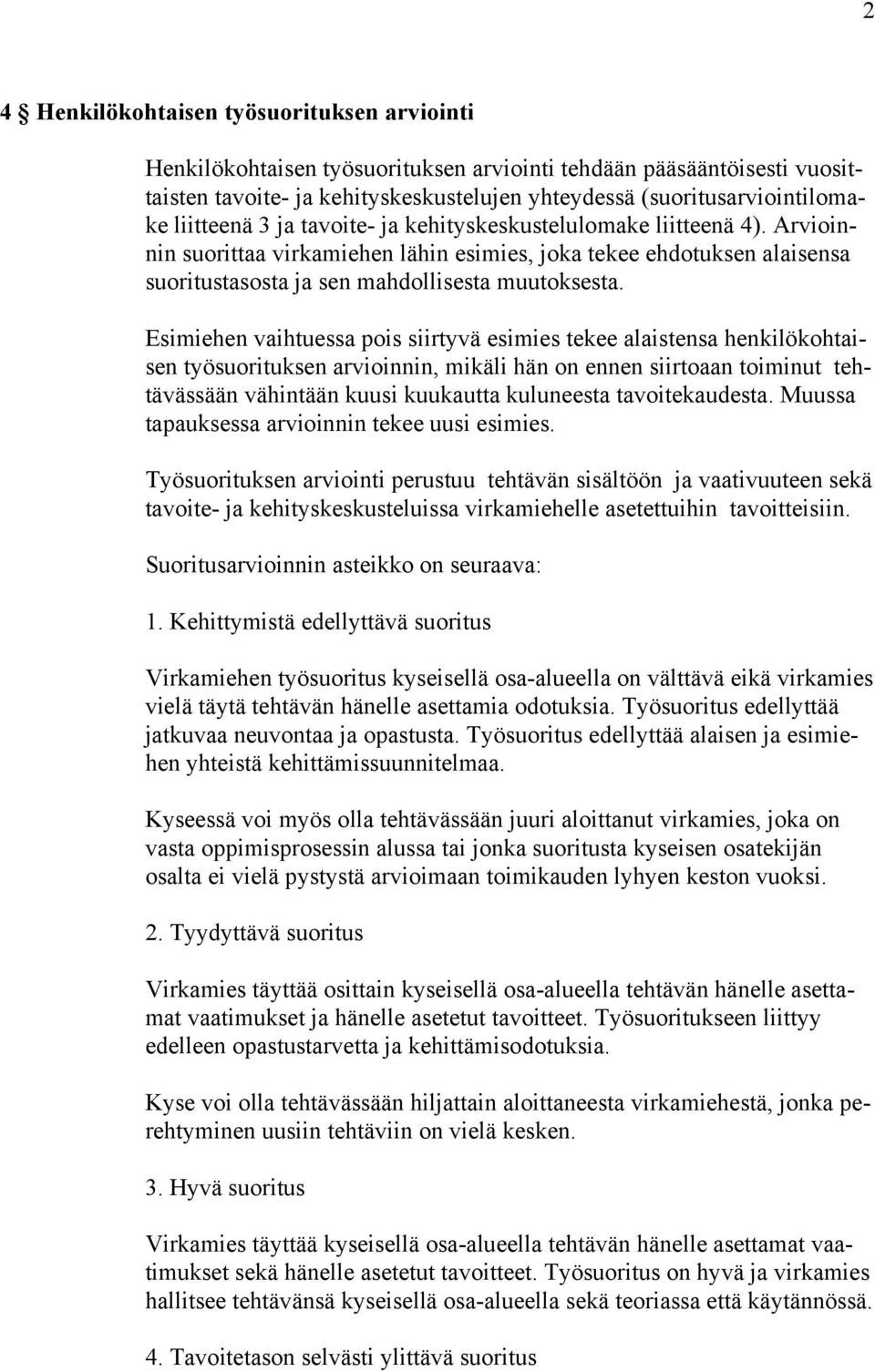 Esimiehen vaihtuessa pois siirtyvä esimies tekee alaistensa henkilökohtaisen työsuorituksen arvioinnin, mikäli hän on ennen siirtoaan toiminut tehtävässään vähintään kuusi kuukautta kuluneesta