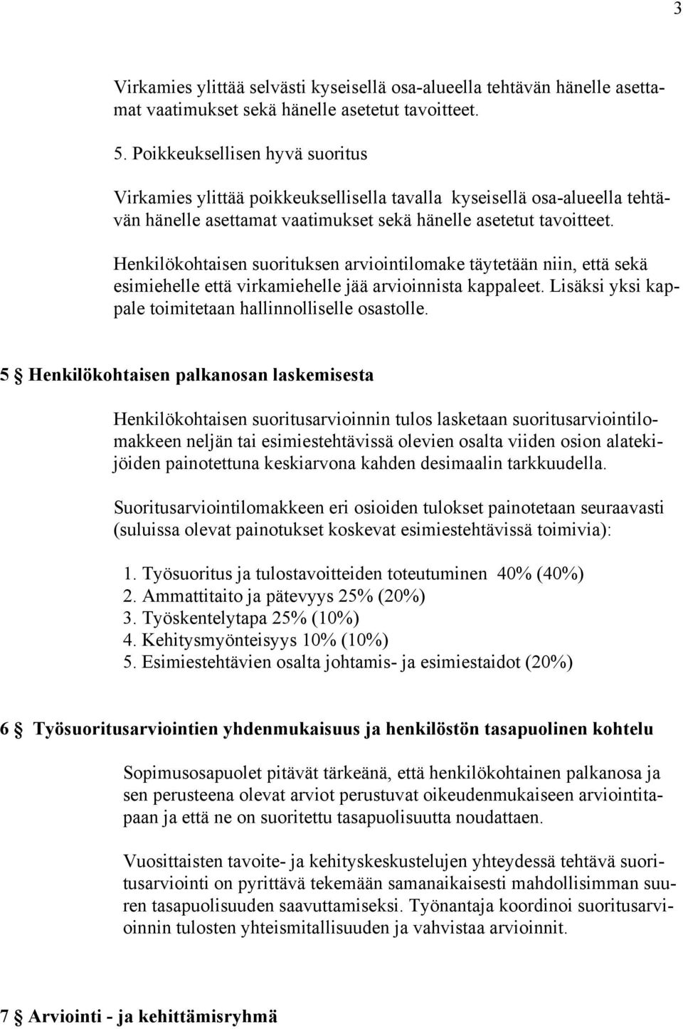 Henkilökohtaisen suorituksen arviointilomake täytetään niin, että sekä esimiehelle että virkamiehelle jää arvioinnista kappaleet. Lisäksi yksi kappale toimitetaan hallinnolliselle osastolle.