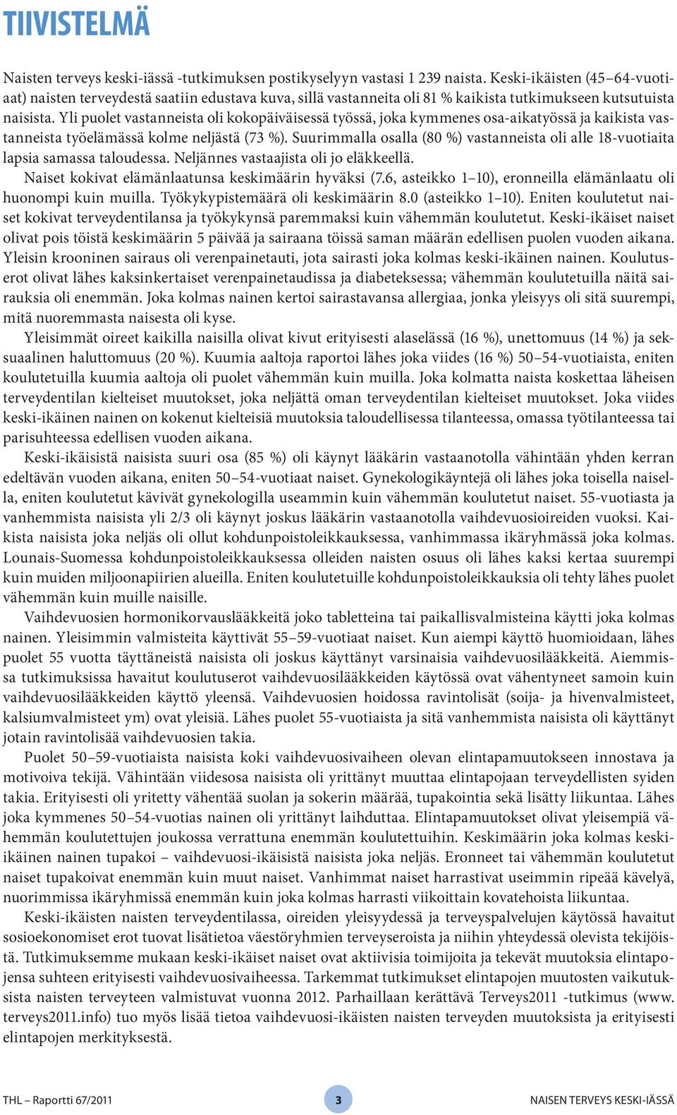 Yli puolet vastanneista oli kokopäiväisessä työssä, joka kymmenes osa-aikatyössä ja kaikista vastanneista työelämässä kolme neljästä (73 %).