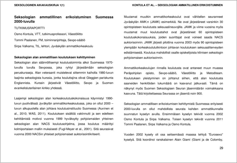 ryhtyi järjestämään seksologian peruskursseja. Alan veteraanit muistelevat sittemmin kaiholla 1980-luvun laajinta seksologista kurssia, jonka kouluttajina olivat Gleggien pariskunta Englannista.