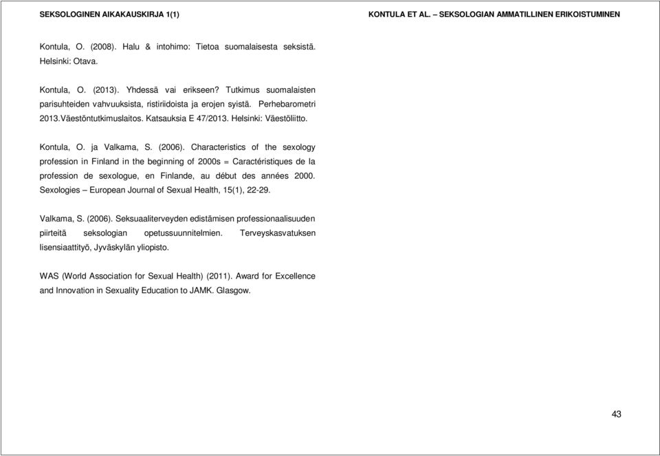 (2006). Characteristics of the sexology profession in Finland in the beginning of 2000s = Caractéristiques de la profession de sexologue, en Finlande, au début des années 2000.