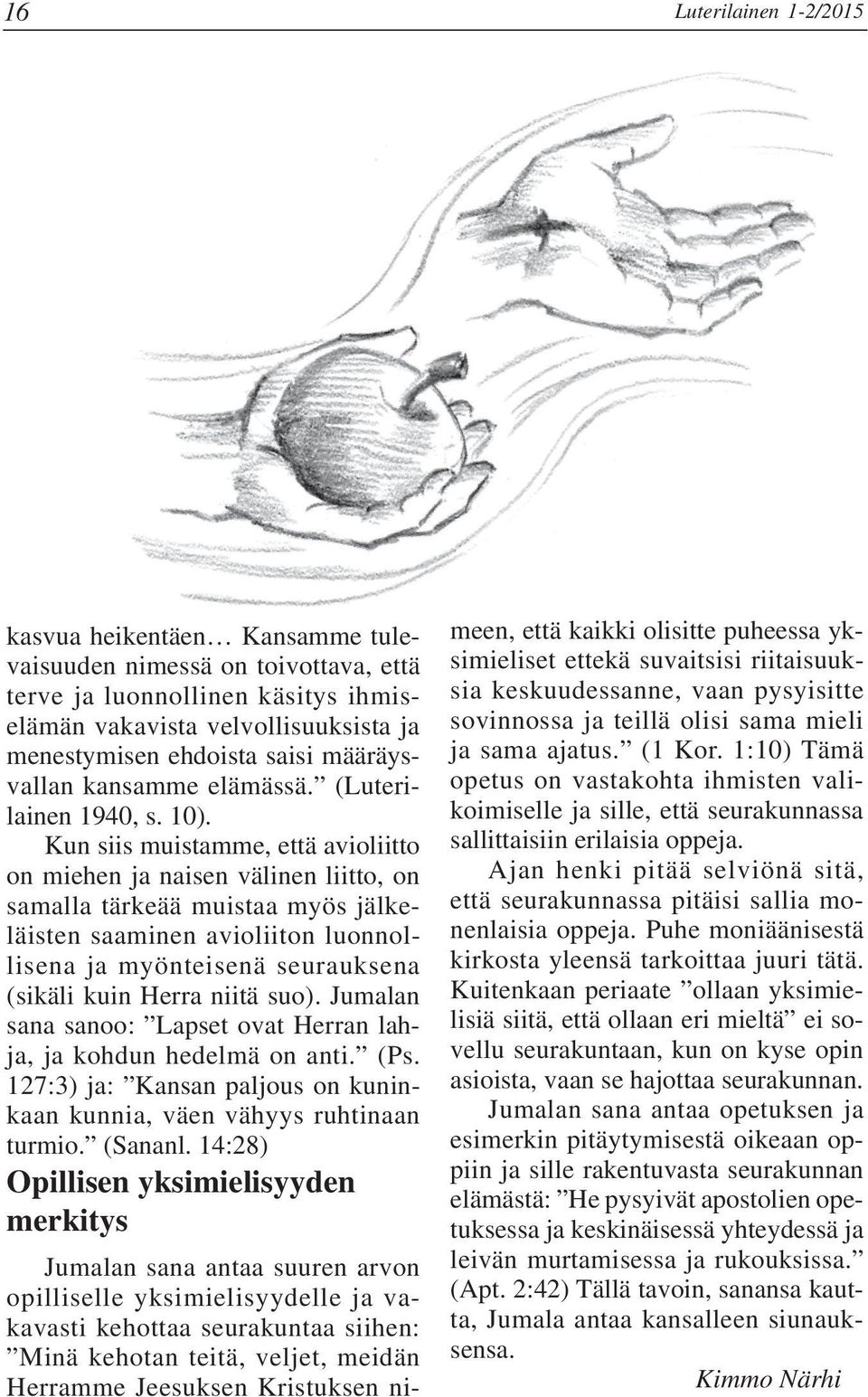 Kun siis muistamme, että avioliitto on miehen ja naisen välinen liitto, on samalla tärkeää muistaa myös jälkeläisten saaminen avioliiton luonnollisena ja myönteisenä seurauksena (sikäli kuin Herra