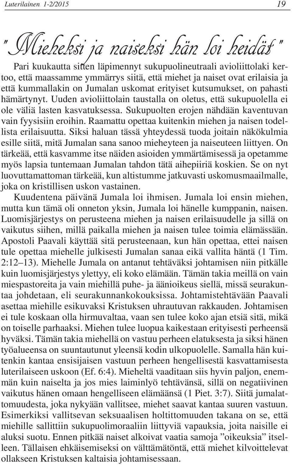 Sukupuolten erojen nähdään kaventuvan vain fyysisiin eroihin. Raamattu opettaa kuitenkin miehen ja naisen todellista erilaisuutta.