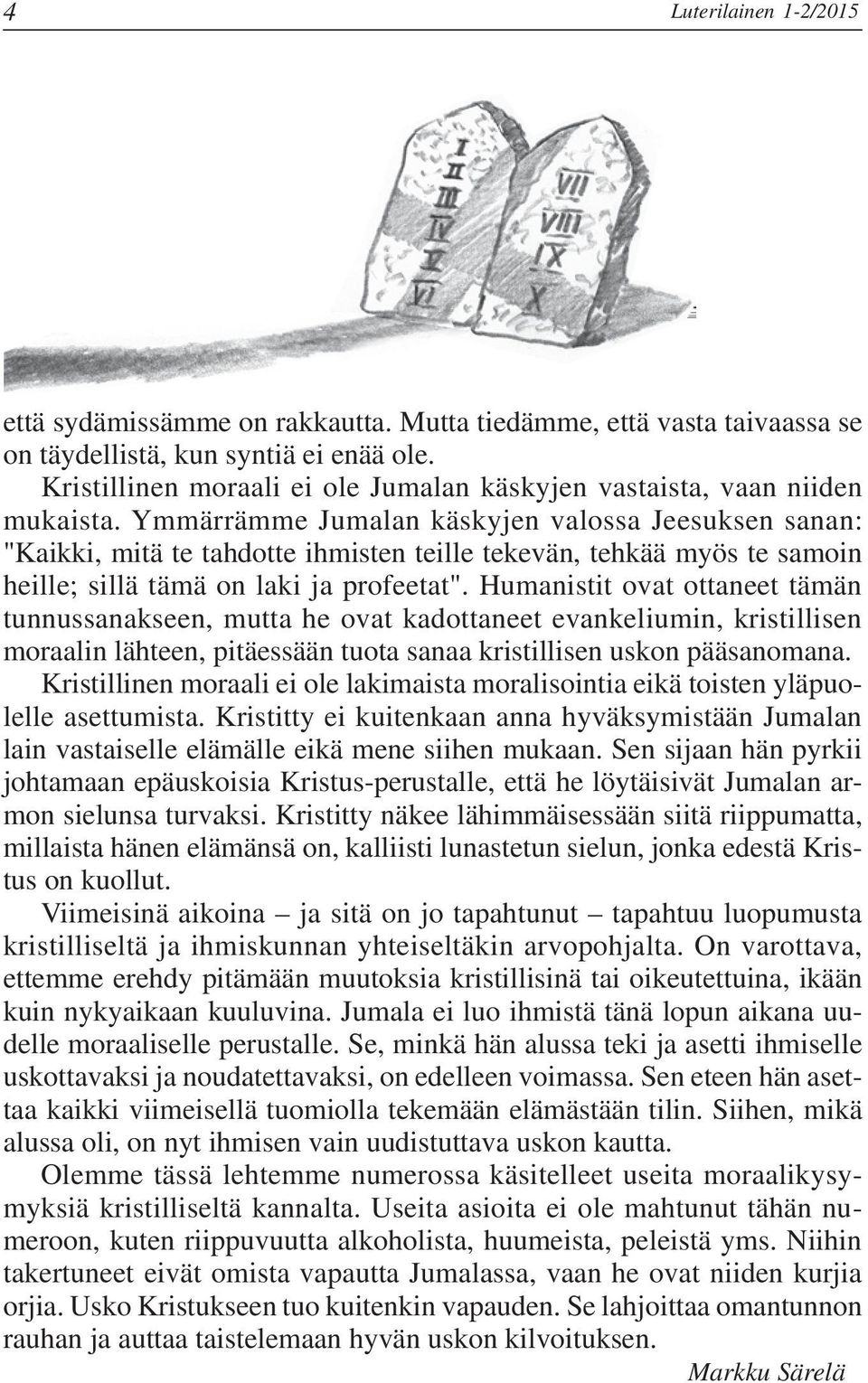 Ymmärrämme Jumalan käskyjen valossa Jeesuksen sanan: "Kaikki, mitä te tahdotte ihmisten teille tekevän, tehkää myös te samoin heille; sillä tämä on laki ja profeetat".