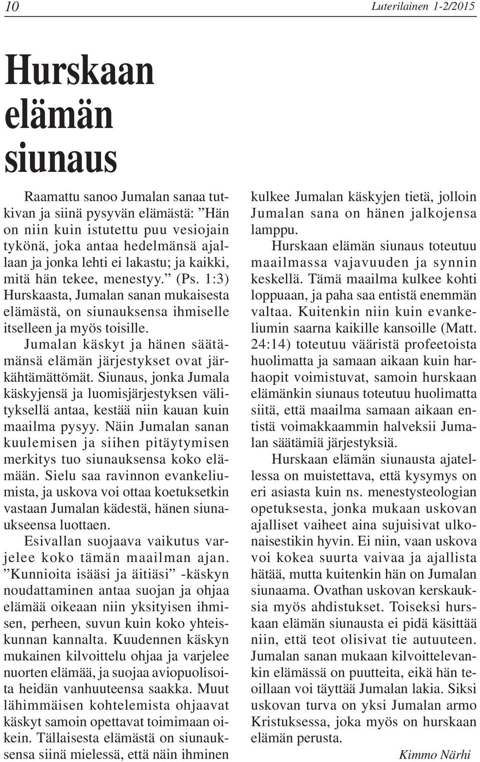 Jumalan käskyt ja hänen säätämänsä elämän järjestykset ovat järkähtämättömät. Siunaus, jonka Jumala käskyjensä ja luomisjärjestyksen välityksellä antaa, kestää niin kauan kuin maailma pysyy.