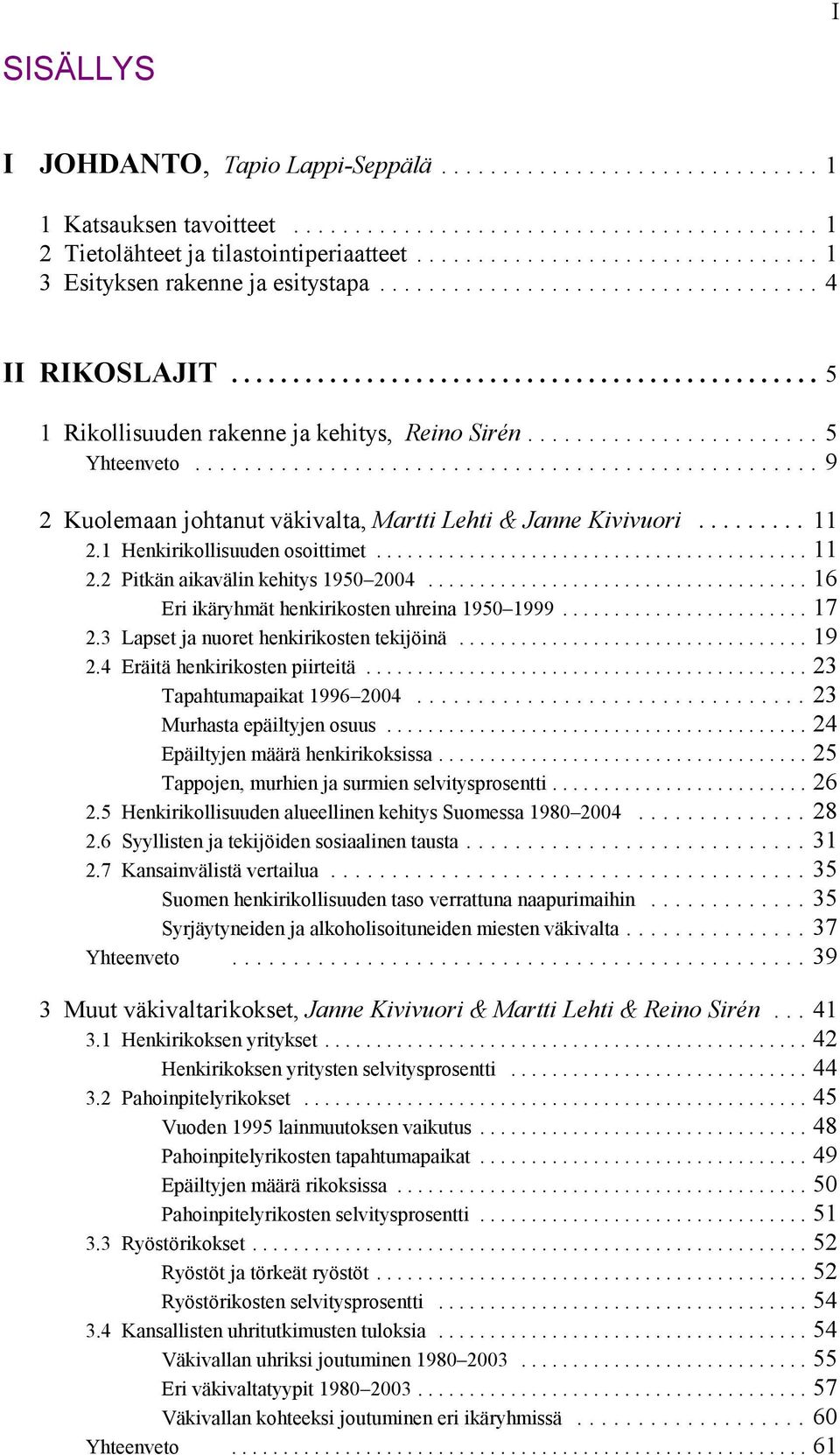 ..16 Eri ikäryhmät henkirikosten uhreina 1950 1999...17 2.3 Lapset ja nuoret henkirikosten tekijöinä...19 2.4 Eräitä henkirikosten piirteitä...23 Tapahtumapaikat 1996 2004.