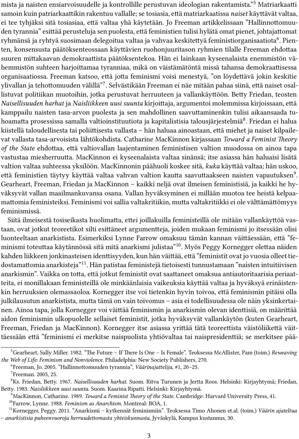 Jo Freeman artikkelissaan Hallinnottomuuden tyrannia esittää perusteluja sen puolesta, että feministien tulisi hylätä omat pienet, johtajattomat ryhmänsä ja ryhtyä suosimaan delegoitua valtaa ja