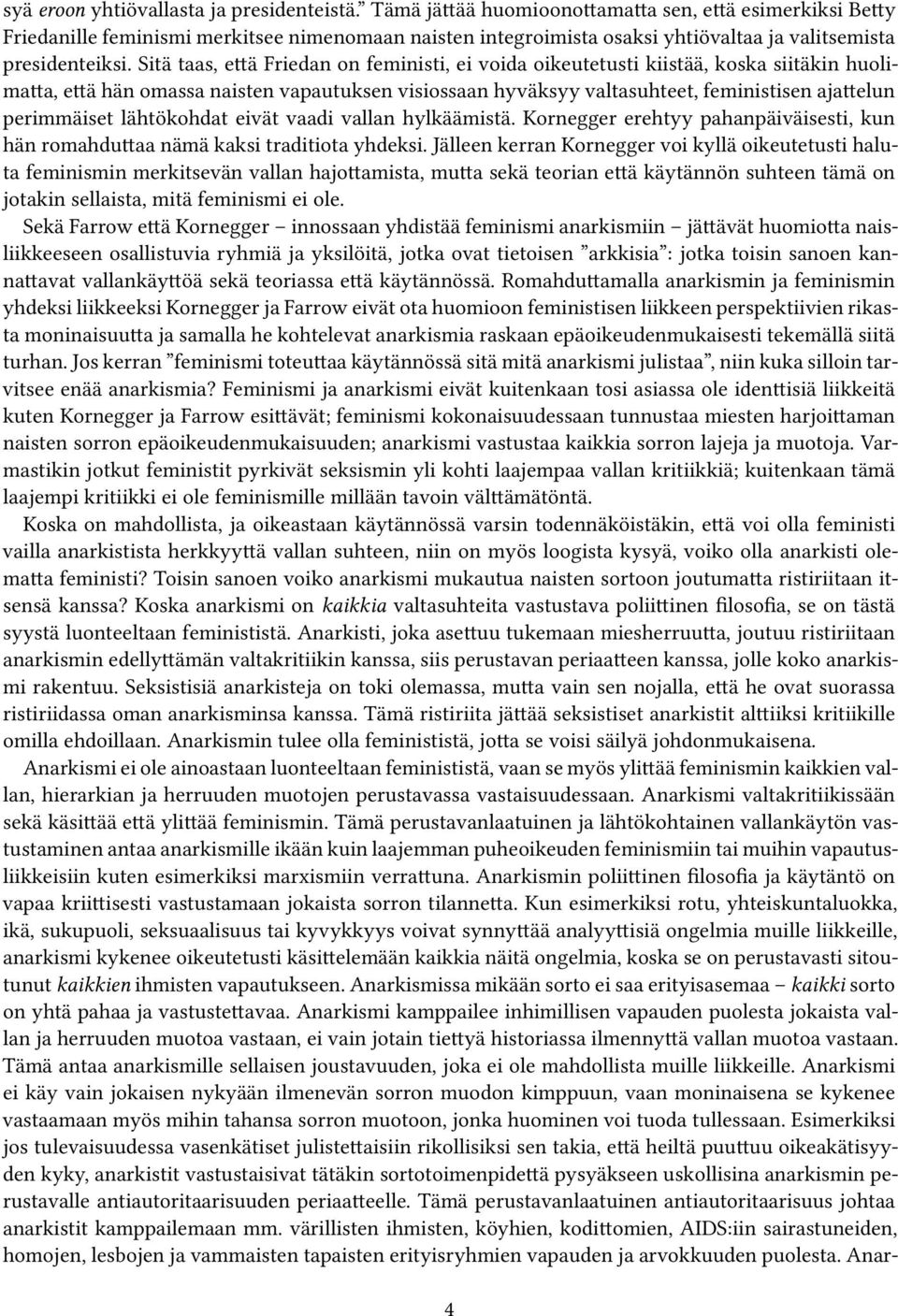 Sitä taas, että Friedan on feministi, ei voida oikeutetusti kiistää, koska siitäkin huolimatta, että hän omassa naisten vapautuksen visiossaan hyväksyy valtasuhteet, feministisen ajattelun