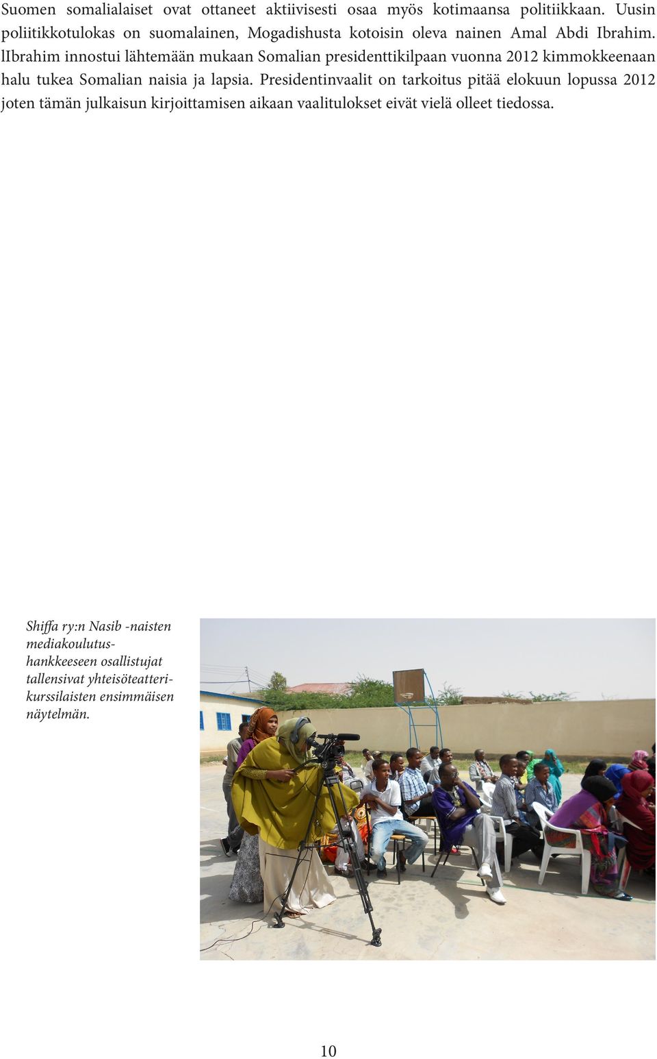 librahim innostui lähtemään mukaan Somalian presidenttikilpaan vuonna 2012 kimmokkeenaan halu tukea Somalian naisia ja lapsia.