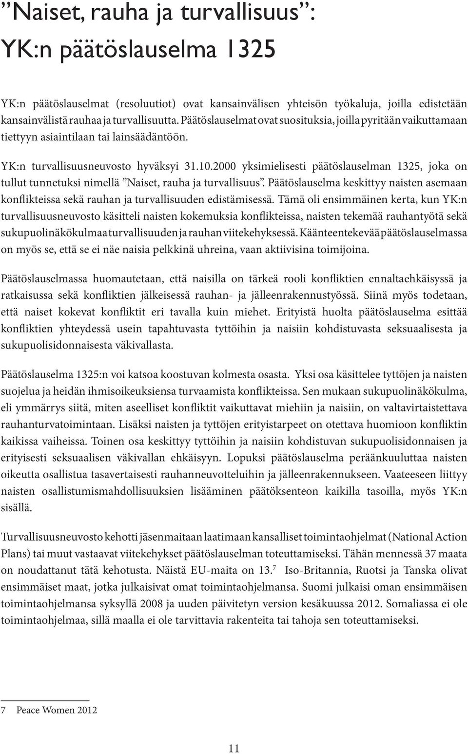 2000 yksimielisesti päätöslauselman 1325, joka on tullut tunnetuksi nimellä Naiset, rauha ja turvallisuus.