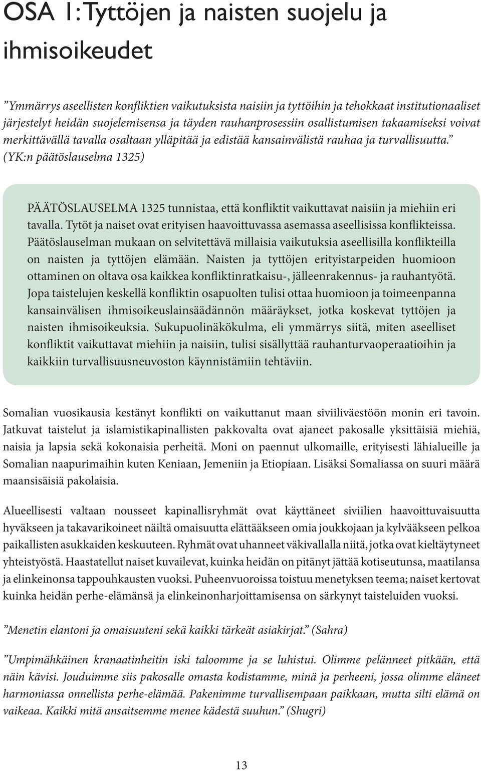 (YK:n päätöslauselma 1325) PÄÄTÖSLAUSELMA 1325 tunnistaa, että konfliktit vaikuttavat naisiin ja miehiin eri tavalla. Tytöt ja naiset ovat erityisen haavoittuvassa asemassa aseellisissa konflikteissa.