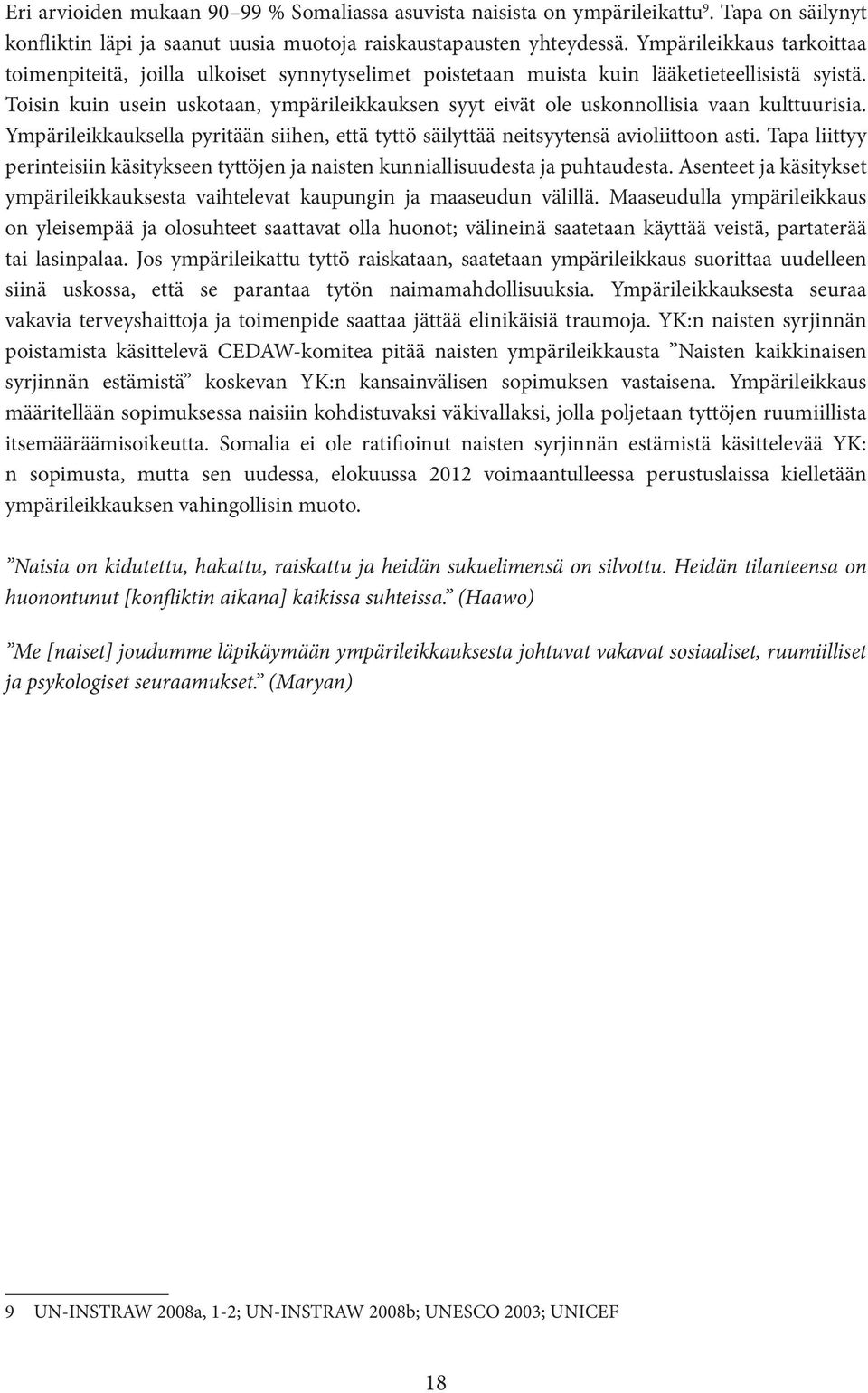 Toisin kuin usein uskotaan, ympärileikkauksen syyt eivät ole uskonnollisia vaan kulttuurisia. Ympärileikkauksella pyritään siihen, että tyttö säilyttää neitsyytensä avioliittoon asti.