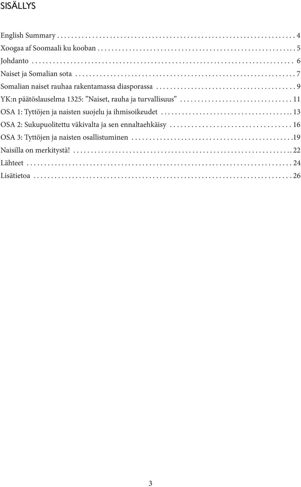 ....................................... 9 YK:n päätöslauselma 1325: Naiset, rauha ja turvallisuus................................ 11 OSA 1: Tyttöjen ja naisten suojelu ja ihmisoikeudet.