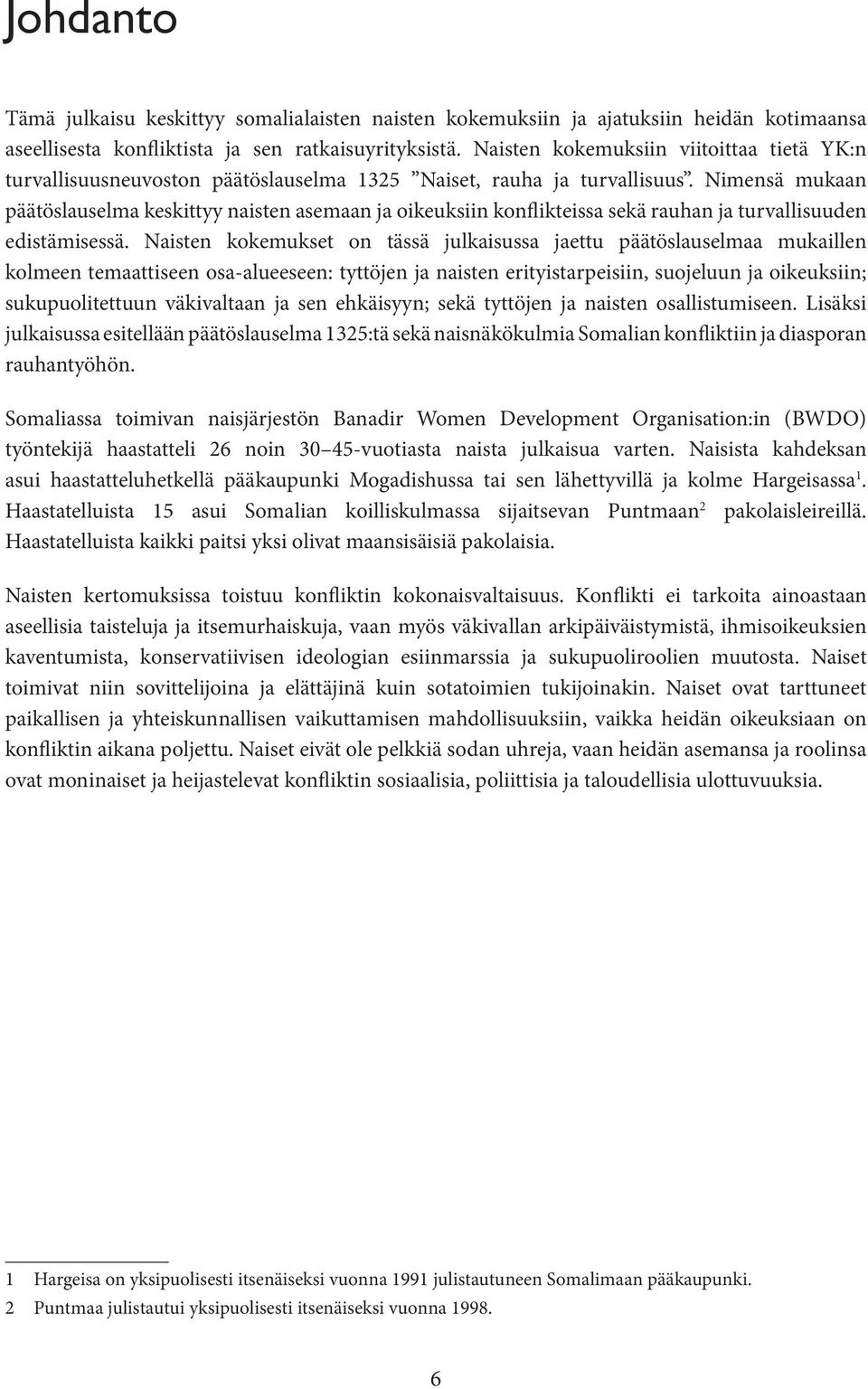 Nimensä mukaan päätöslauselma keskittyy naisten asemaan ja oikeuksiin konflikteissa sekä rauhan ja turvallisuuden edistämisessä.