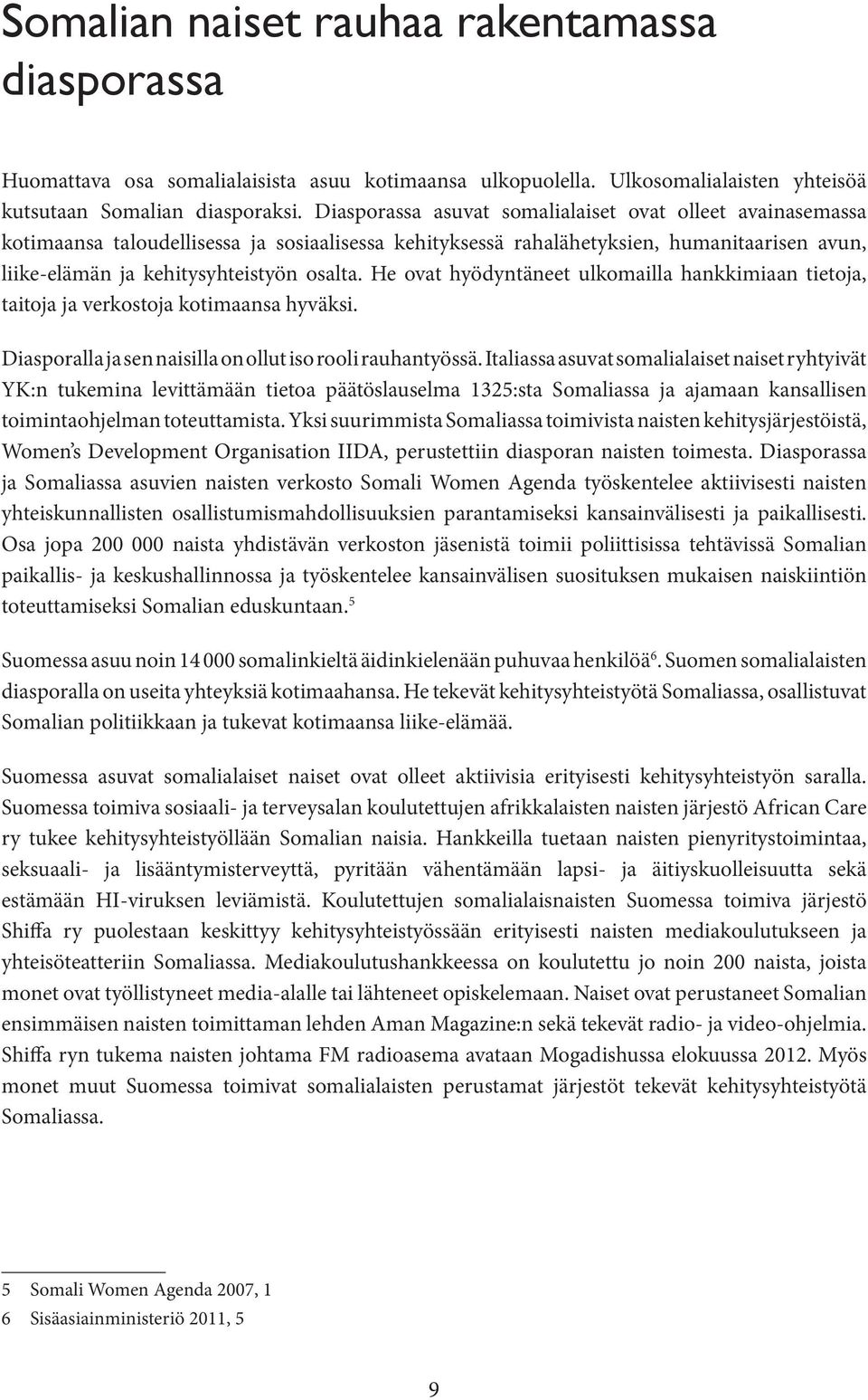 He ovat hyödyntäneet ulkomailla hankkimiaan tietoja, taitoja ja verkostoja kotimaansa hyväksi. Diasporalla ja sen naisilla on ollut iso rooli rauhantyössä.