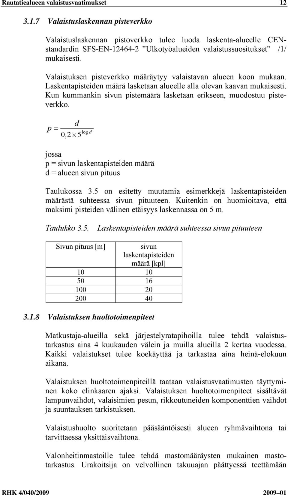 Valaistuksen pisteverkko määräytyy valaistavan alueen koon mukaan. Laskentapisteiden määrä lasketaan alueelle alla olevan kaavan mukaisesti.