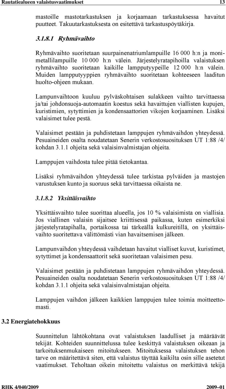 Järjestelyratapihoilla valaistuksen ryhmävaihto suoritetaan kaikille lampputyypeille 12 000 h:n välein. Muiden lampputyyppien ryhmävaihto suoritetaan kohteeseen laaditun huolto-ohjeen mukaan.