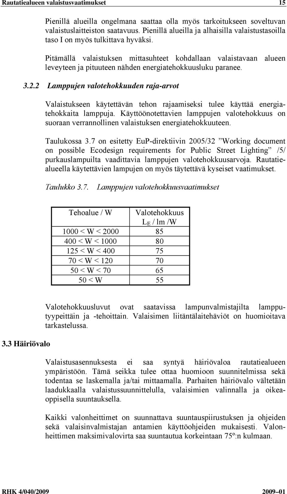 Pitämällä valaistuksen mittasuhteet kohdallaan valaistavaan alueen leveyteen ja pituuteen nähden energiatehokkuusluku paranee. 3.2.