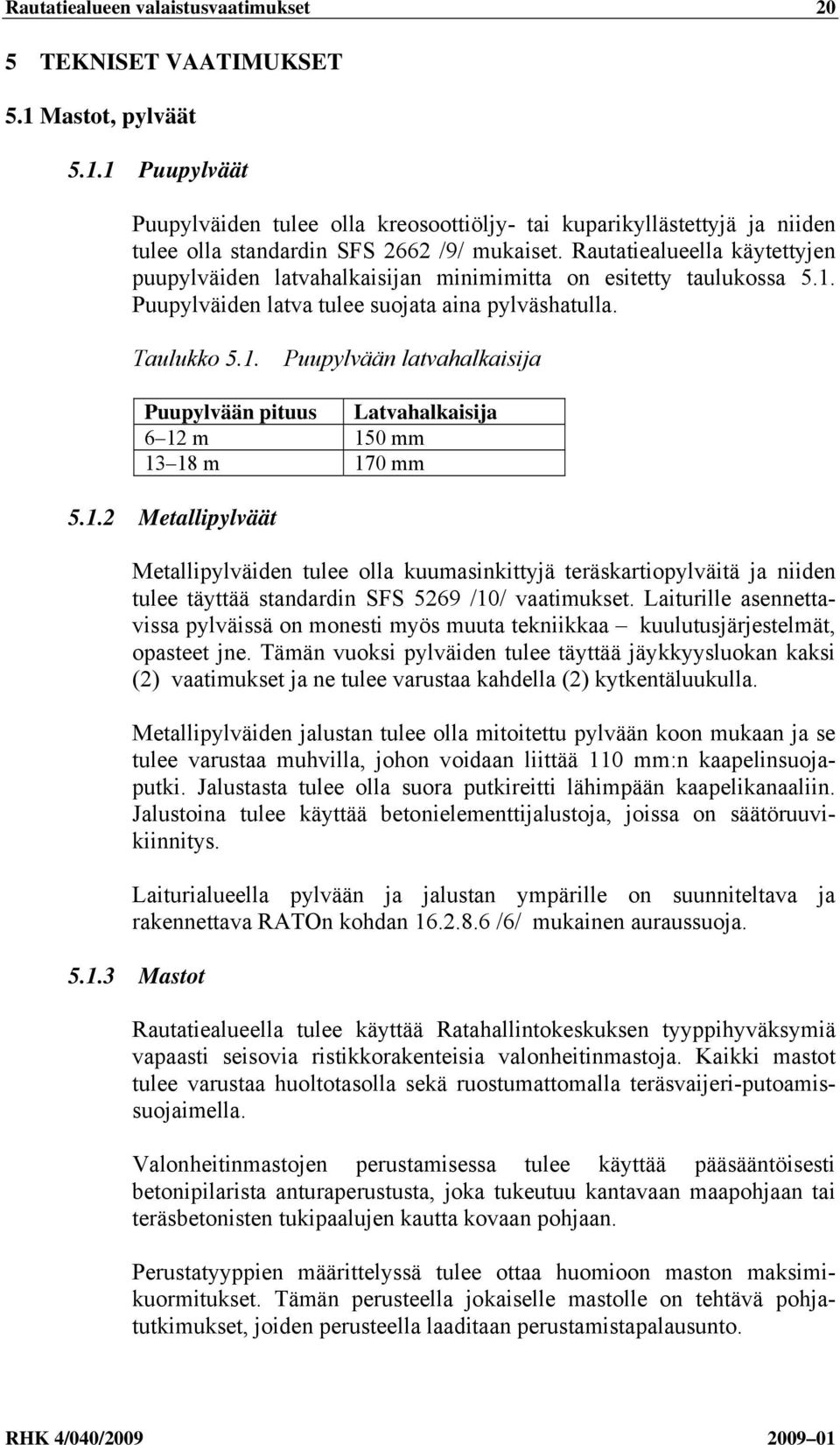 1.2 Metallipylväät Metallipylväiden tulee olla kuumasinkittyjä teräskartiopylväitä ja niiden tulee täyttää standardin SFS 269 /10/ vaatimukset.