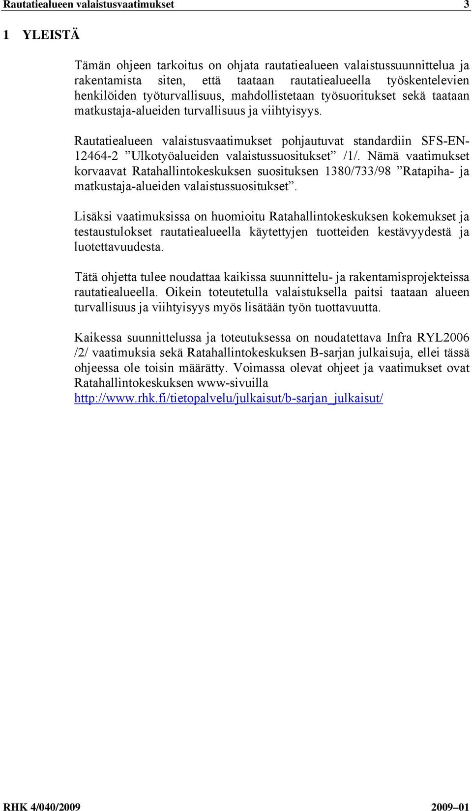 Rautatiealueen valaistusvaatimukset pohjautuvat standardiin SFS-EN- 12464-2 Ulkotyöalueiden valaistussuositukset /1/.