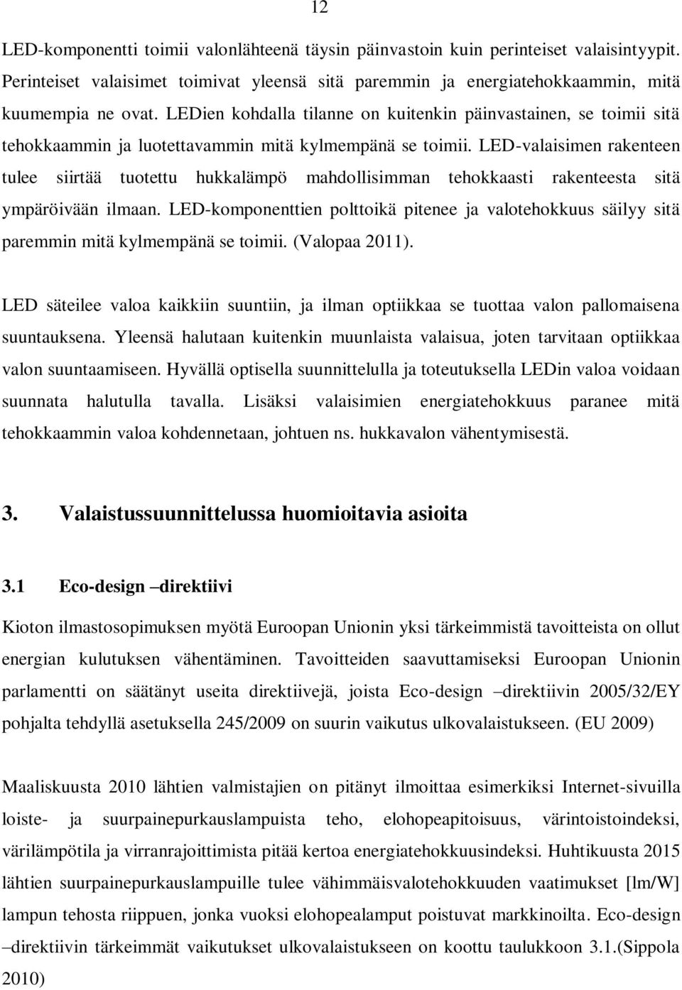 LED-valaisimen rakenteen tulee siirtää tuotettu hukkalämpö mahdollisimman tehokkaasti rakenteesta sitä ympäröivään ilmaan.