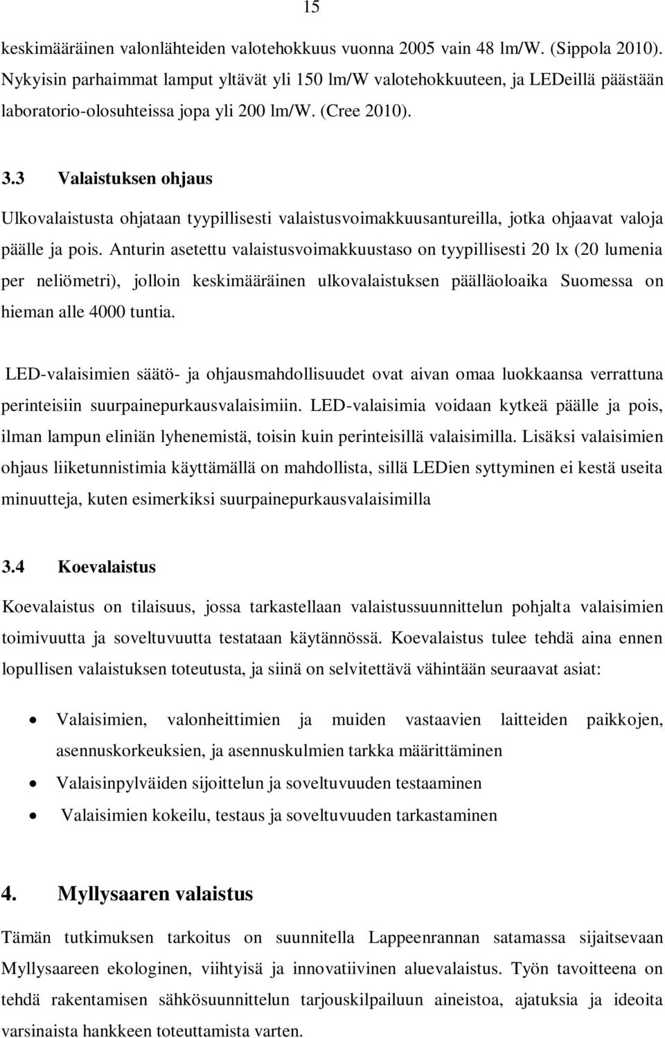 3 Valaistuksen ohjaus Ulkovalaistusta ohjataan tyypillisesti valaistusvoimakkuusantureilla, jotka ohjaavat valoja päälle ja pois.