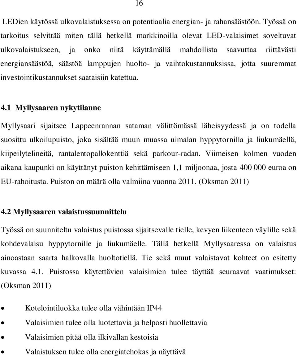 säästöä lamppujen huolto- ja vaihtokustannuksissa, jotta suuremmat investointikustannukset saataisiin katettua. 4.