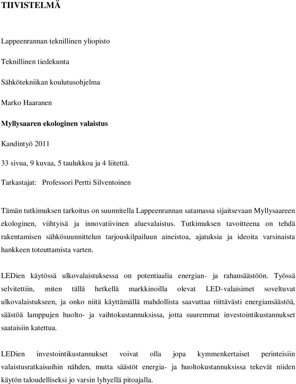 Tarkastajat: Professori Pertti Silventoinen Tämän tutkimuksen tarkoitus on suunnitella Lappeenrannan satamassa sijaitsevaan Myllysaareen ekologinen, viihtyisä ja innovatiivinen aluevalaistus.