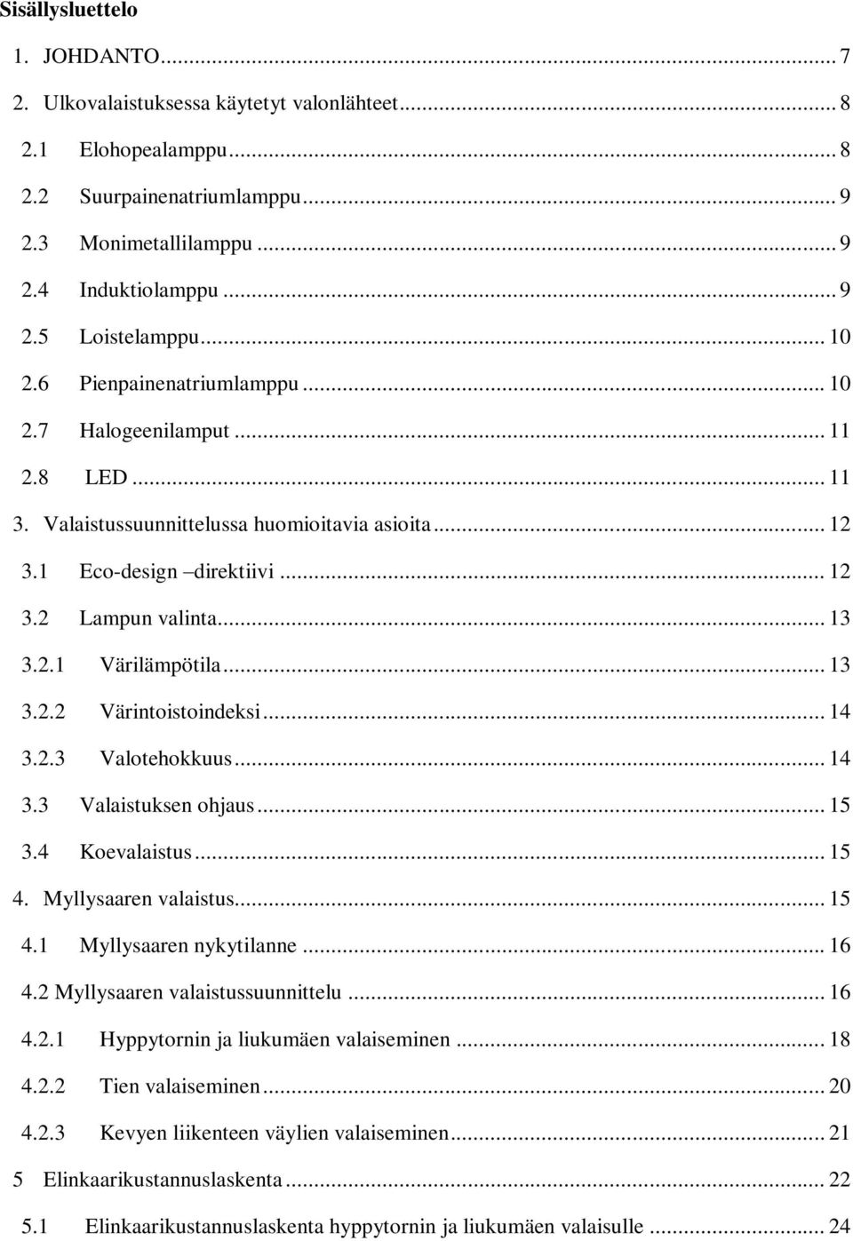 .. 13 3.2.2 Värintoistoindeksi... 14 3.2.3 Valotehokkuus... 14 3.3 Valaistuksen ohjaus... 15 3.4 Koevalaistus... 15 4. Myllysaaren valaistus... 15 4.1 Myllysaaren nykytilanne... 16 4.