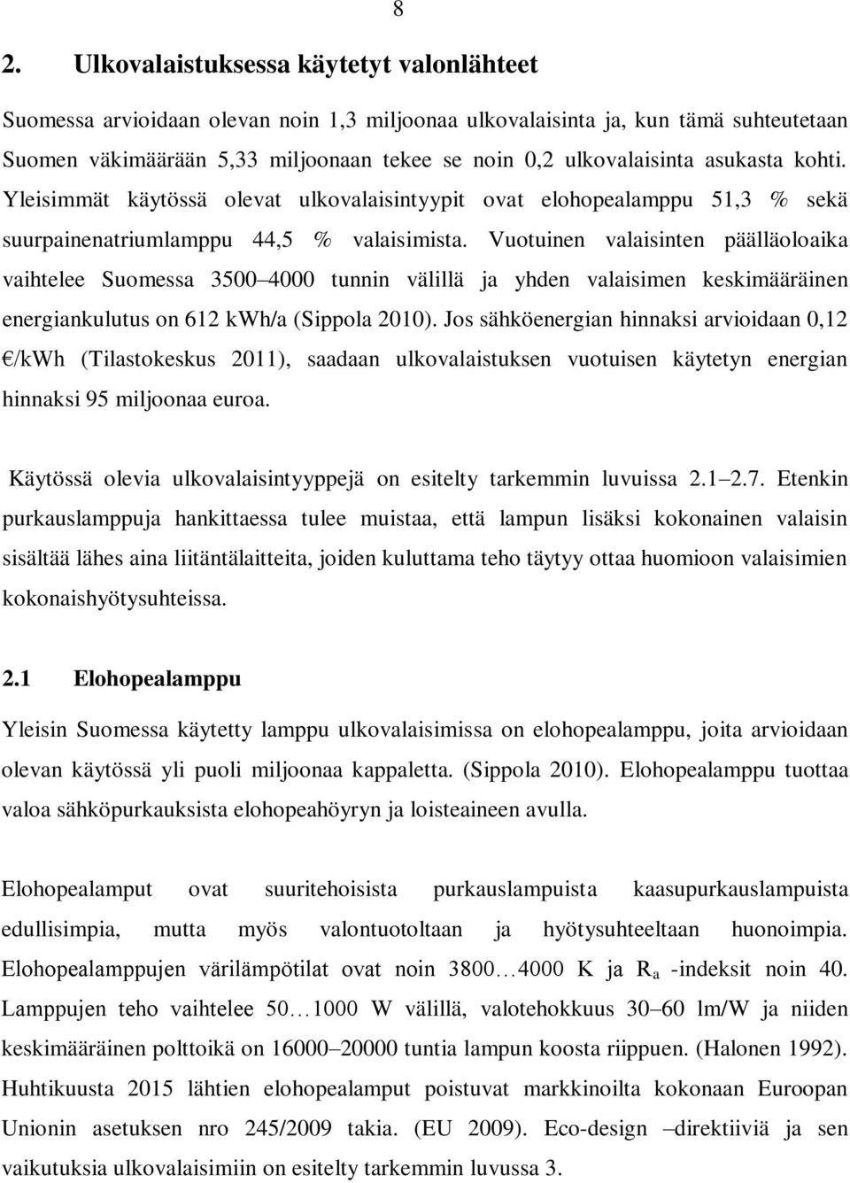 Vuotuinen valaisinten päälläoloaika vaihtelee Suomessa 3500 4000 tunnin välillä ja yhden valaisimen keskimääräinen energiankulutus on 612 kwh/a (Sippola 2010).