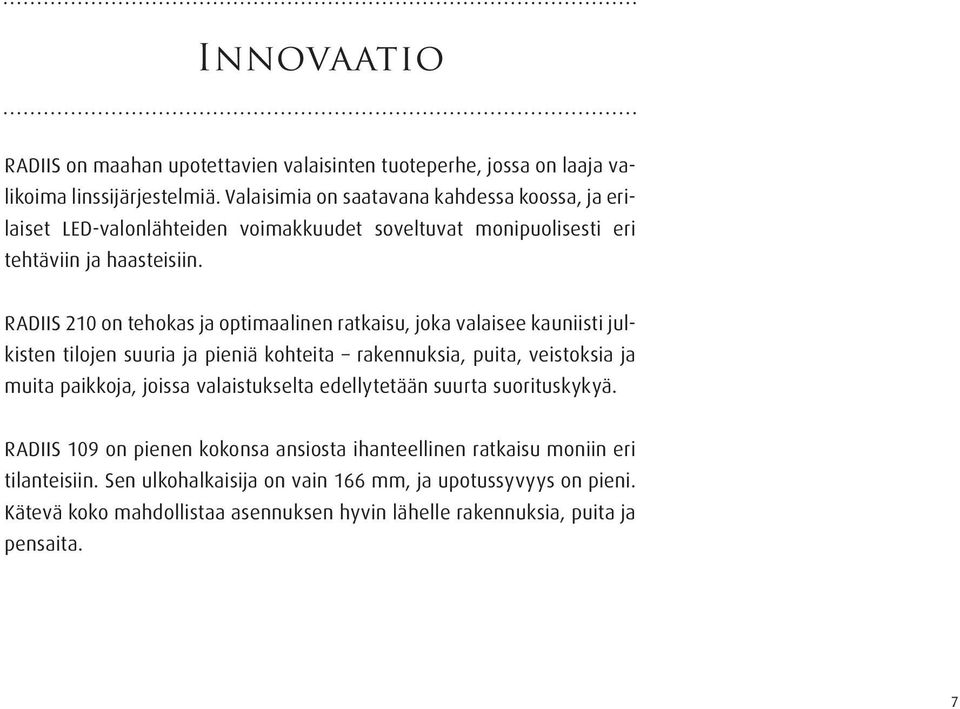 RADIIS 210 on tehokas ja optimaalinen ratkaisu, joka valaisee kauniisti julkisten tilojen suuria ja pieniä kohteita rakennuksia, puita, veistoksia ja muita paikkoja, joissa