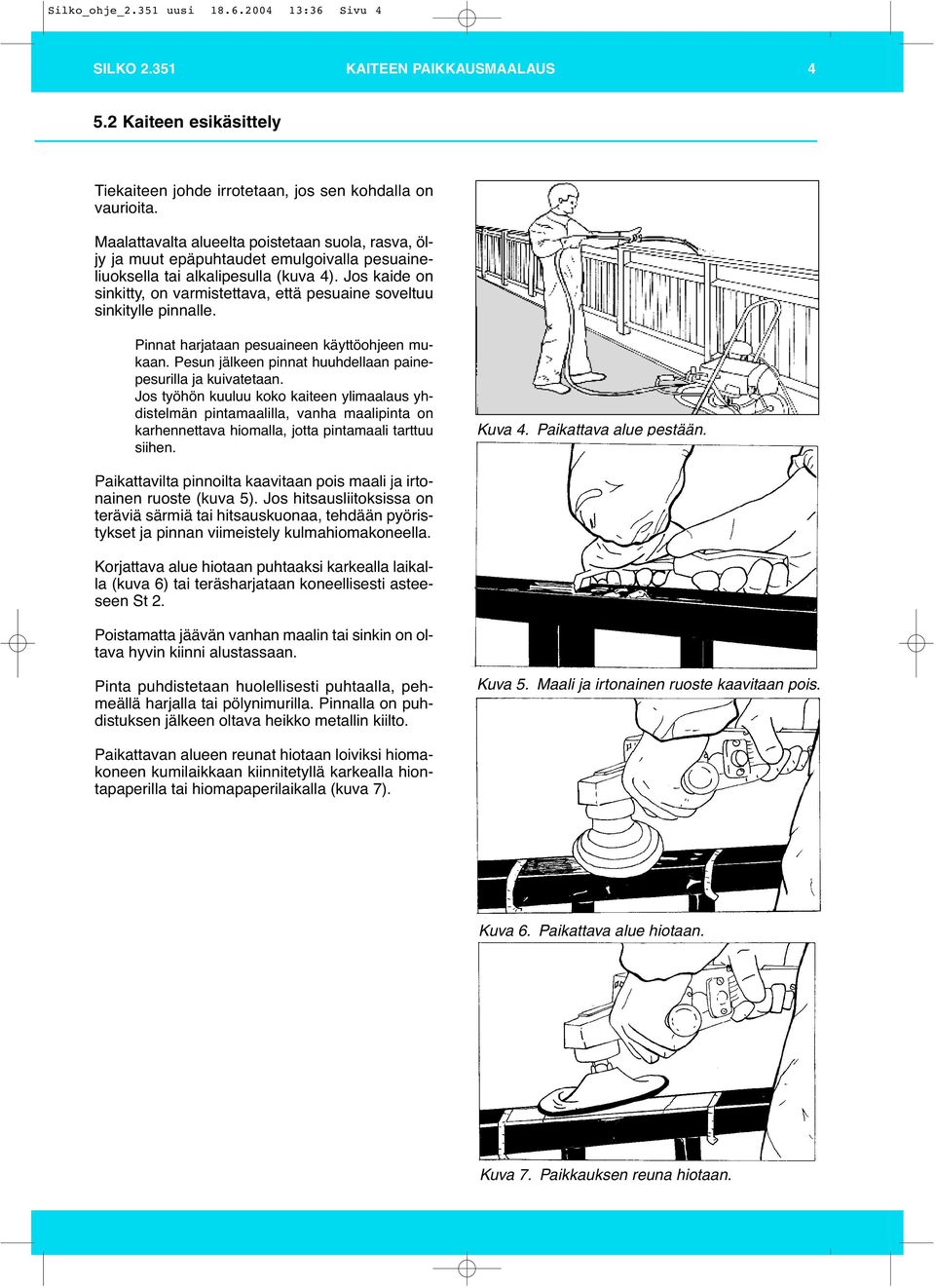 Jos kaide on sinkitty, on varmistettava, että pesuaine soveltuu sinkitylle pinnalle. Pinnat harjataan pesuaineen käyttöohjeen mukaan. Pesun jälkeen pinnat huuhdellaan painepesurilla ja kuivatetaan.