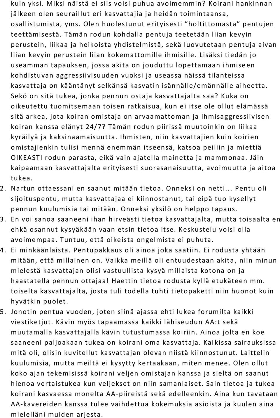 Tämän rodun kohdalla pentuja teetetään liian kevyin perustein, liikaa ja heikoista yhdistelmistä, sekä luovutetaan pentuja aivan liian kevyin perustein liian kokemattomille ihmisille.