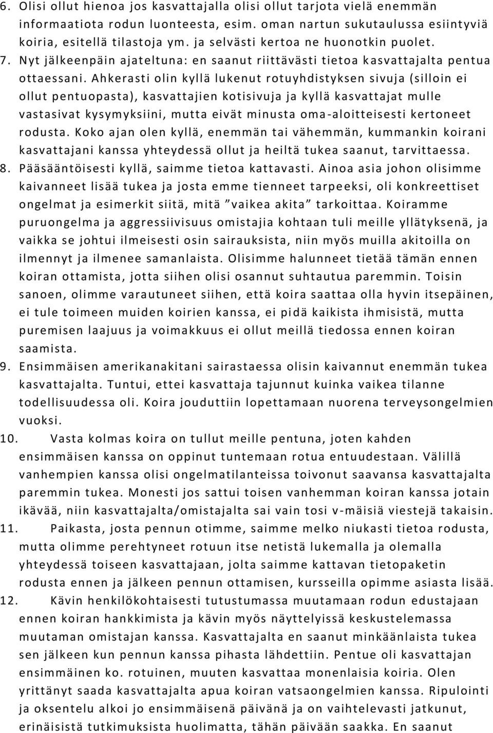 Ahkerasti olin kyllä lukenut rotuyhdistyksen sivuja (silloin ei ollut pentuopasta), kasvattajien kotisivuja ja kyllä kasvattajat mulle vastasivat kysymyksiini, mutta eivät minusta oma -aloitteisesti