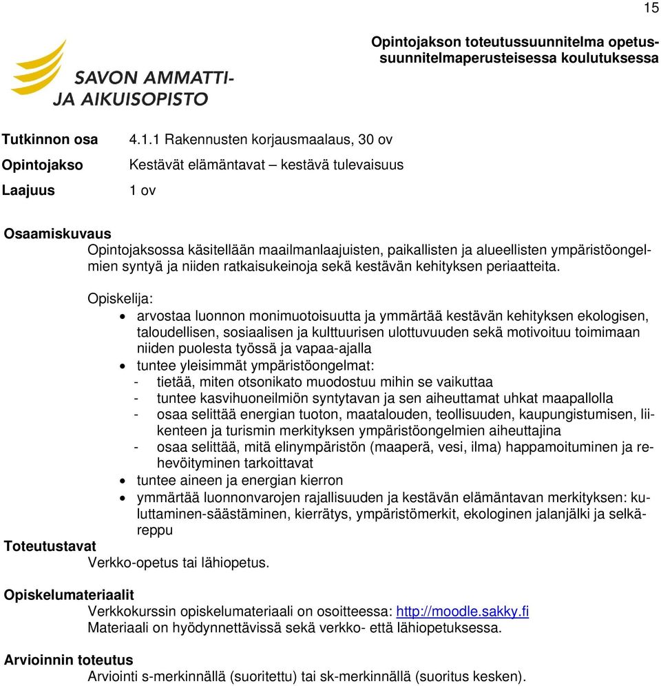 Opiskelija: arvostaa luonnon monimuotoisuutta ja ymmärtää kestävän kehityksen ekologisen, taloudellisen, sosiaalisen ja kulttuurisen ulottuvuuden sekä motivoituu toimimaan niiden puolesta työssä ja