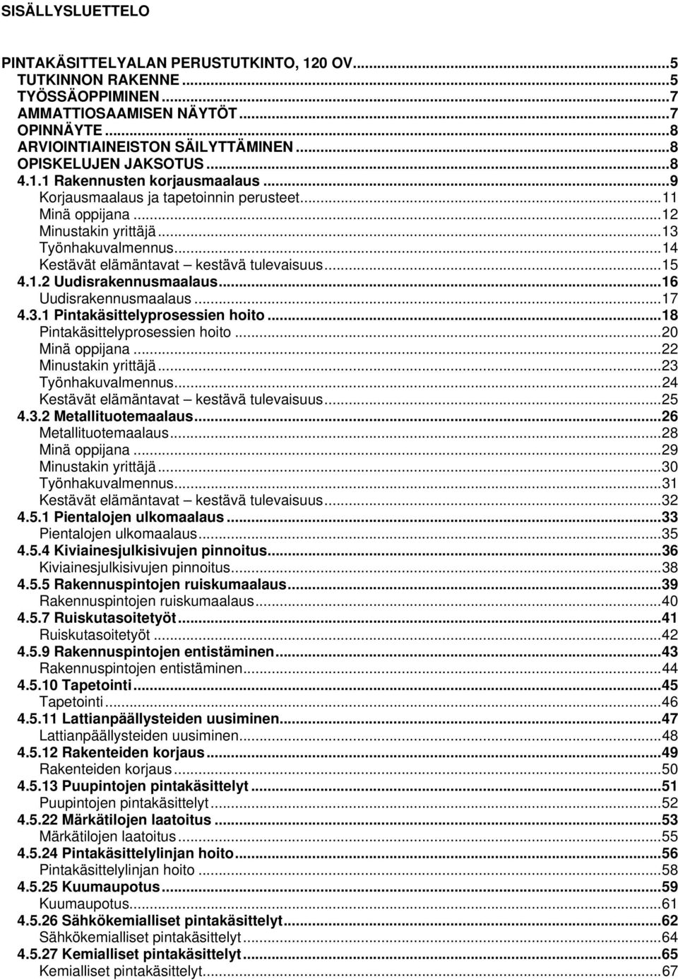 .. 14 Kestävät elämäntavat kestävä tulevaisuus... 15 4.1.2 Uudisrakennusmaalaus... 16 Uudisrakennusmaalaus... 17 4.3.1 Pintakäsittelyprosessien hoito... 18 Pintakäsittelyprosessien hoito.