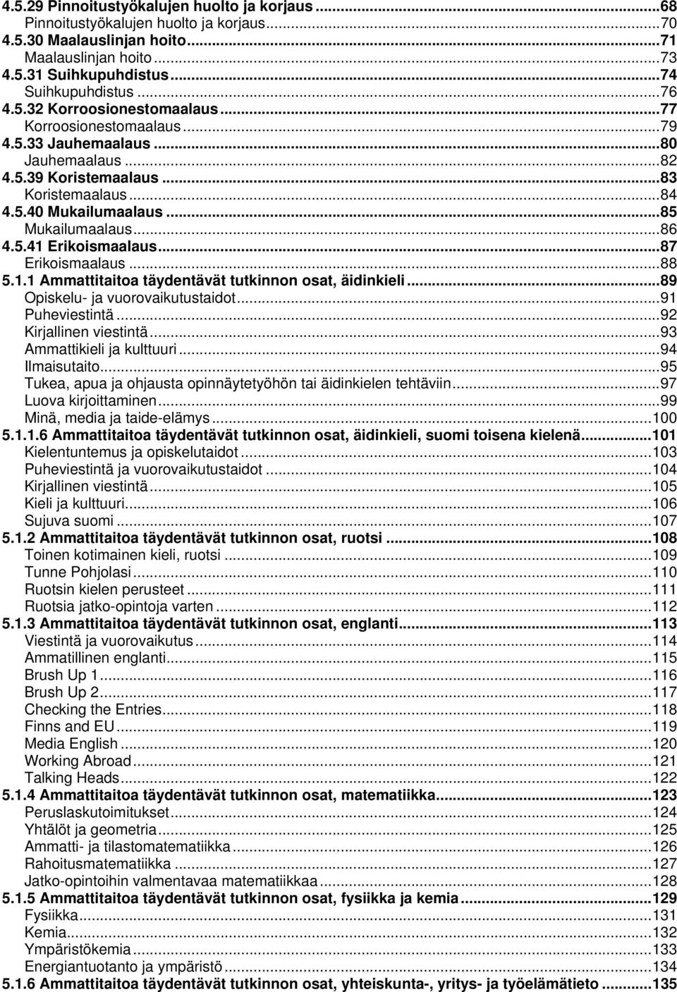 .. 85 Mukailumaalaus... 86 4.5.41 Erikoismaalaus... 87 Erikoismaalaus... 88 5.1.1 Ammattitaitoa täydentävät tutkinnon osat, äidinkieli... 89 Opiskelu- ja vuorovaikutustaidot... 91 Puheviestintä.