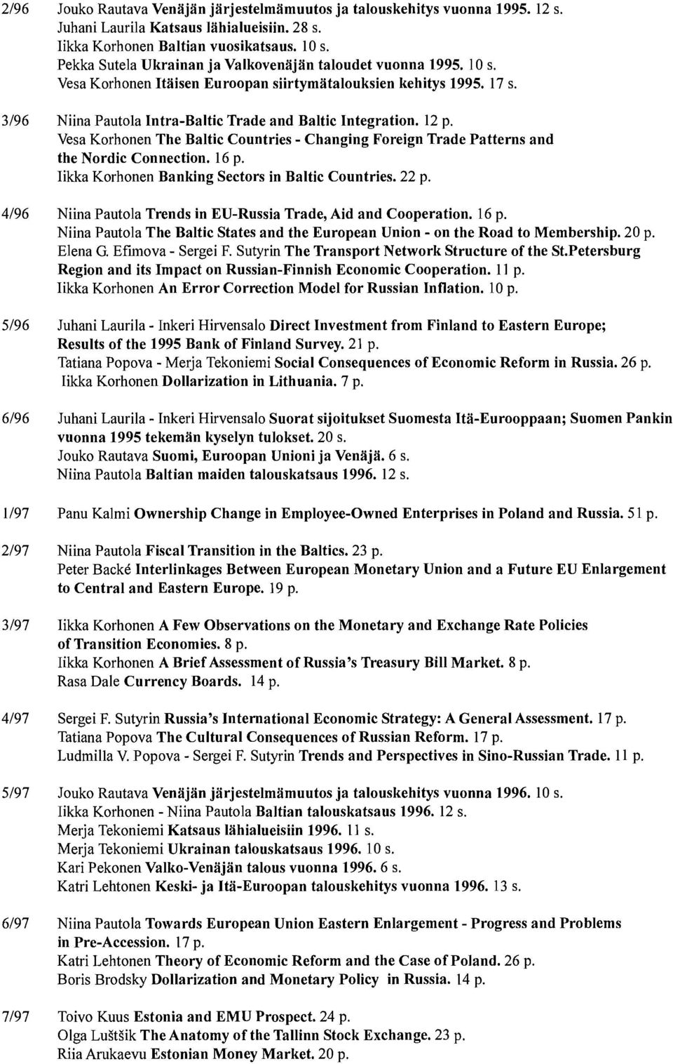 12 p. Vesa Korhonen The Baltic Countries - Changing Foreign Trade Patterns and the Nordic Connection. 16 p. Iikka Korhonen Banking Sectors in Baltic Countries. 22 p.